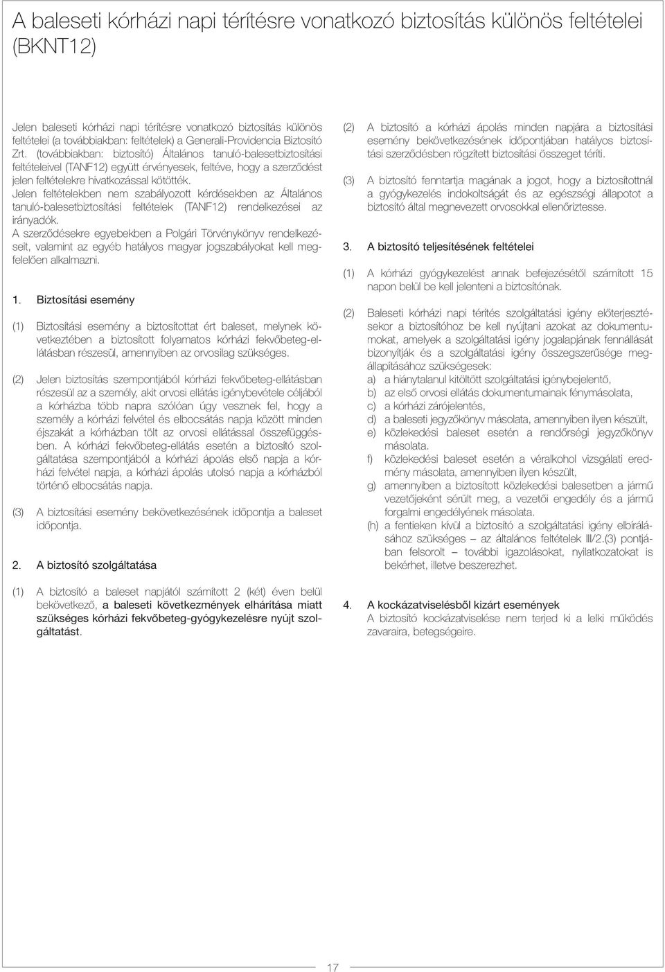 (továbbiakban: biztosító) Általános tanuló-balesetbiztosítási feltételeivel (TANF12) együtt érvényesek, feltéve, hogy a szerződést jelen feltételekre hivatkozással kötötték.