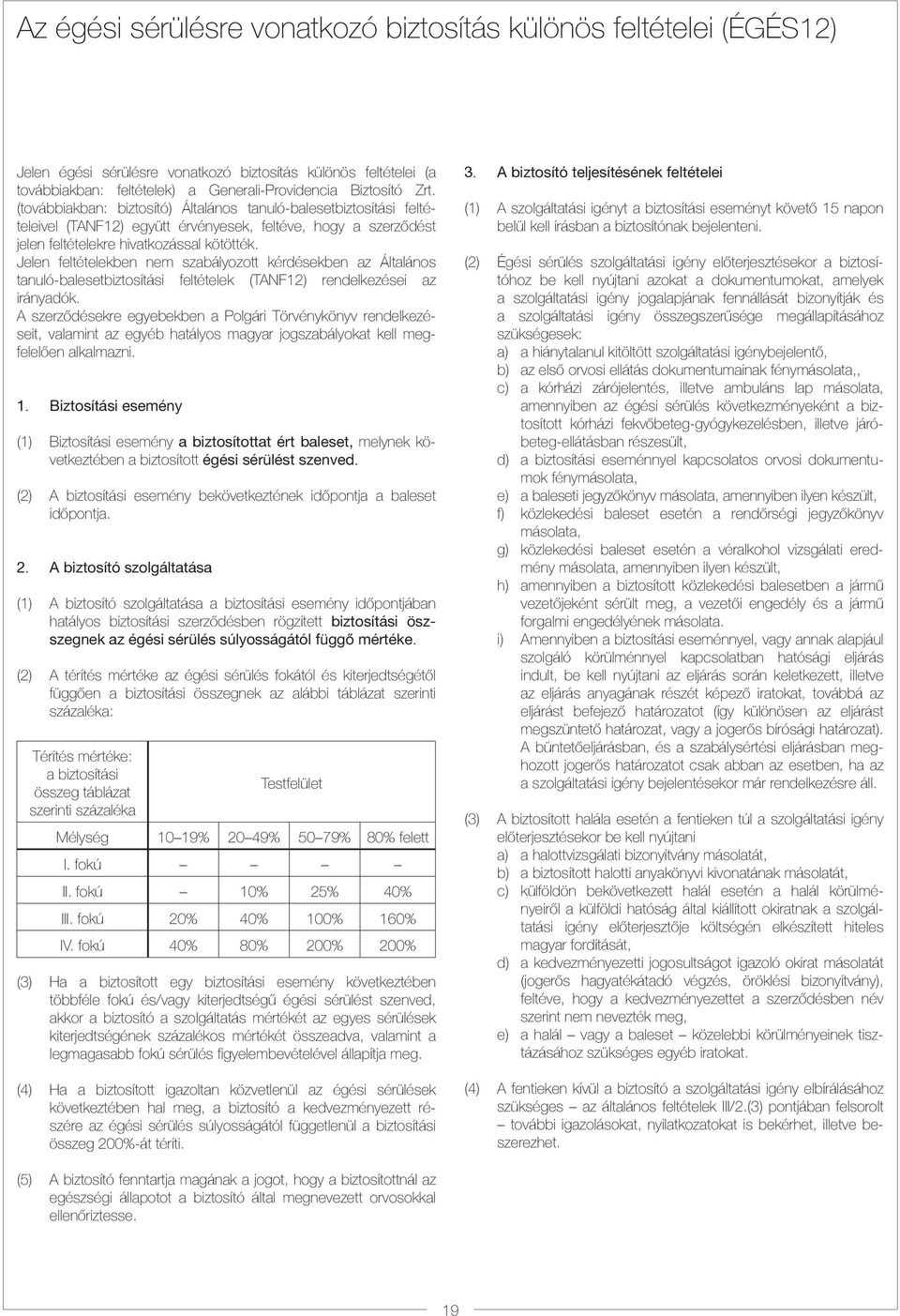 Jelen feltételekben nem szabályozott kérdésekben az Általános tanuló-balesetbiztosítási feltételek (TANF12) rendelkezései az irányadók.