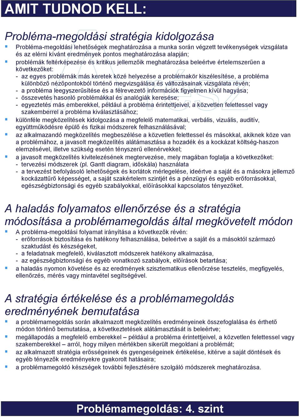 kiszélesítése, a probléma különböző nézőpontokból történő megvizsgálása és változásainak vizsgálata révén; - a probléma leegyszerűsítése és a félrevezető információk figyelmen kívül hagyása; -