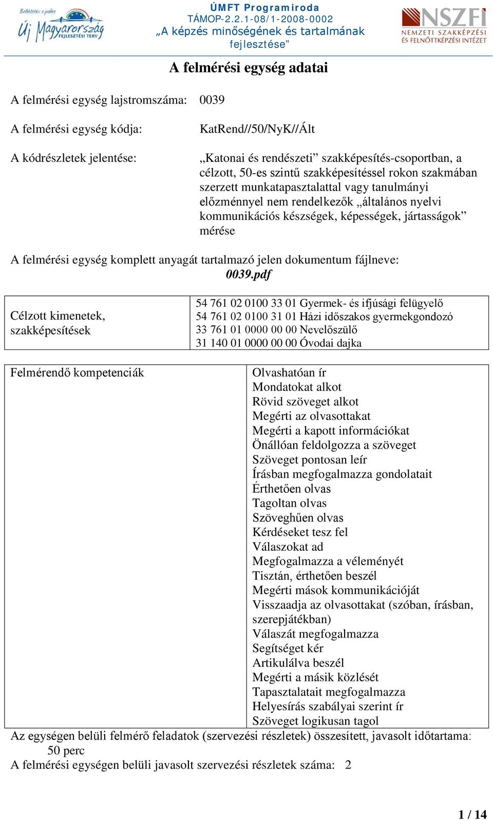 képességek, jártasságok mérése A felmérési egység komplett anyagát tartalmazó jelen dokumentum fájlneve: 0039.