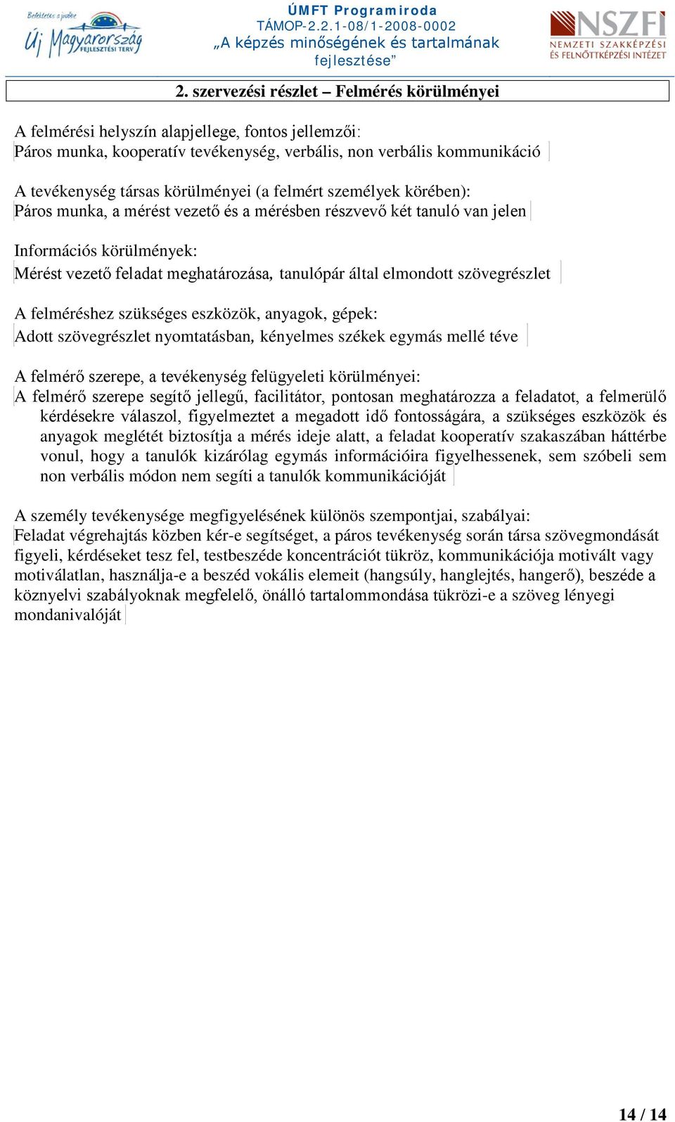 elmondott szövegrészlet A felméréshez szükséges eszközök, anyagok, gépek: Adott szövegrészlet nyomtatásban, kényelmes székek egymás mellé téve A felmérő szerepe, a tevékenység felügyeleti