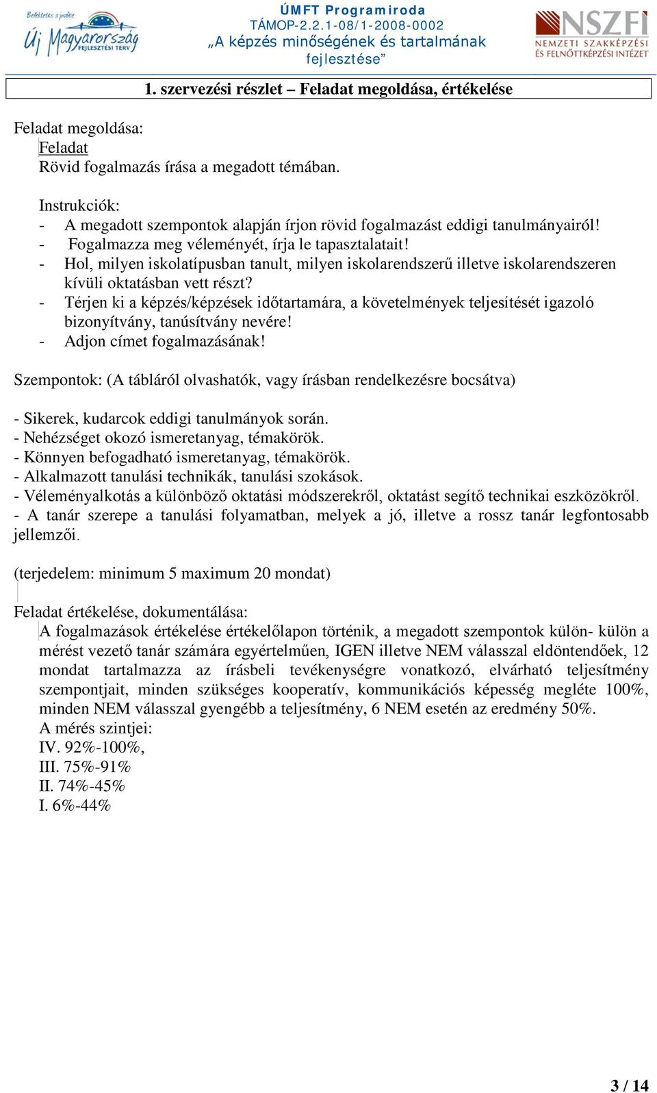 - Hol, milyen iskolatípusban tanult, milyen iskolarendszerű illetve iskolarendszeren kívüli oktatásban vett részt?