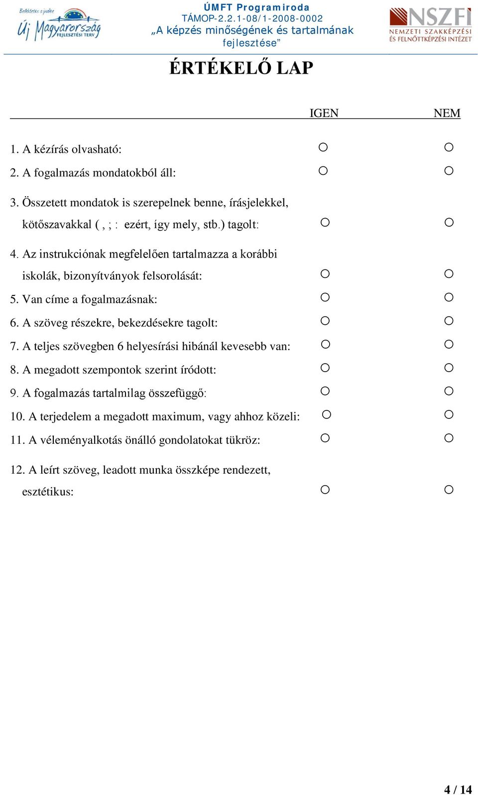Az instrukciónak megfelelően tartalmazza a korábbi iskolák, bizonyítványok felsorolását: 5. Van címe a fogalmazásnak: 6. A szöveg részekre, bekezdésekre tagolt: 7.