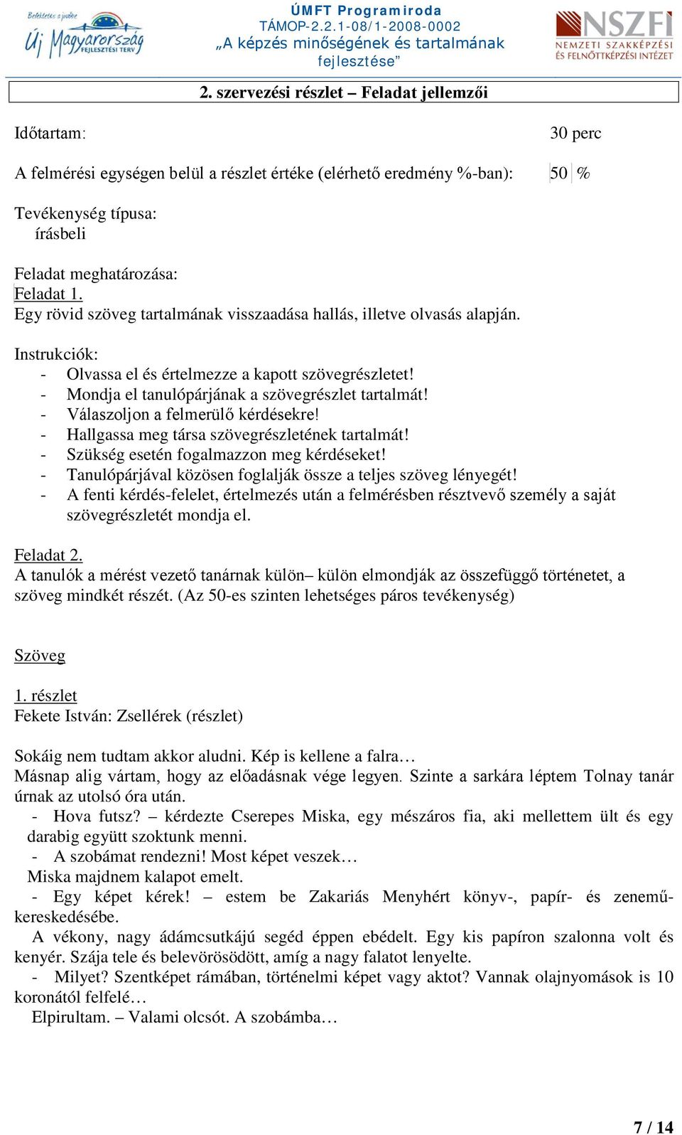 - Válaszoljon a felmerülő kérdésekre! - Hallgassa meg társa szövegrészletének tartalmát! - Szükség esetén fogalmazzon meg kérdéseket! - Tanulópárjával közösen foglalják össze a teljes szöveg lényegét!