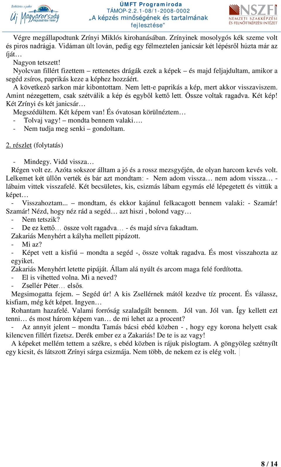 Nyolcvan fillért fizettem rettenetes drágák ezek a képek és majd feljajdultam, amikor a segéd zsíros, paprikás keze a képhez hozzáért. A következő sarkon már kibontottam.
