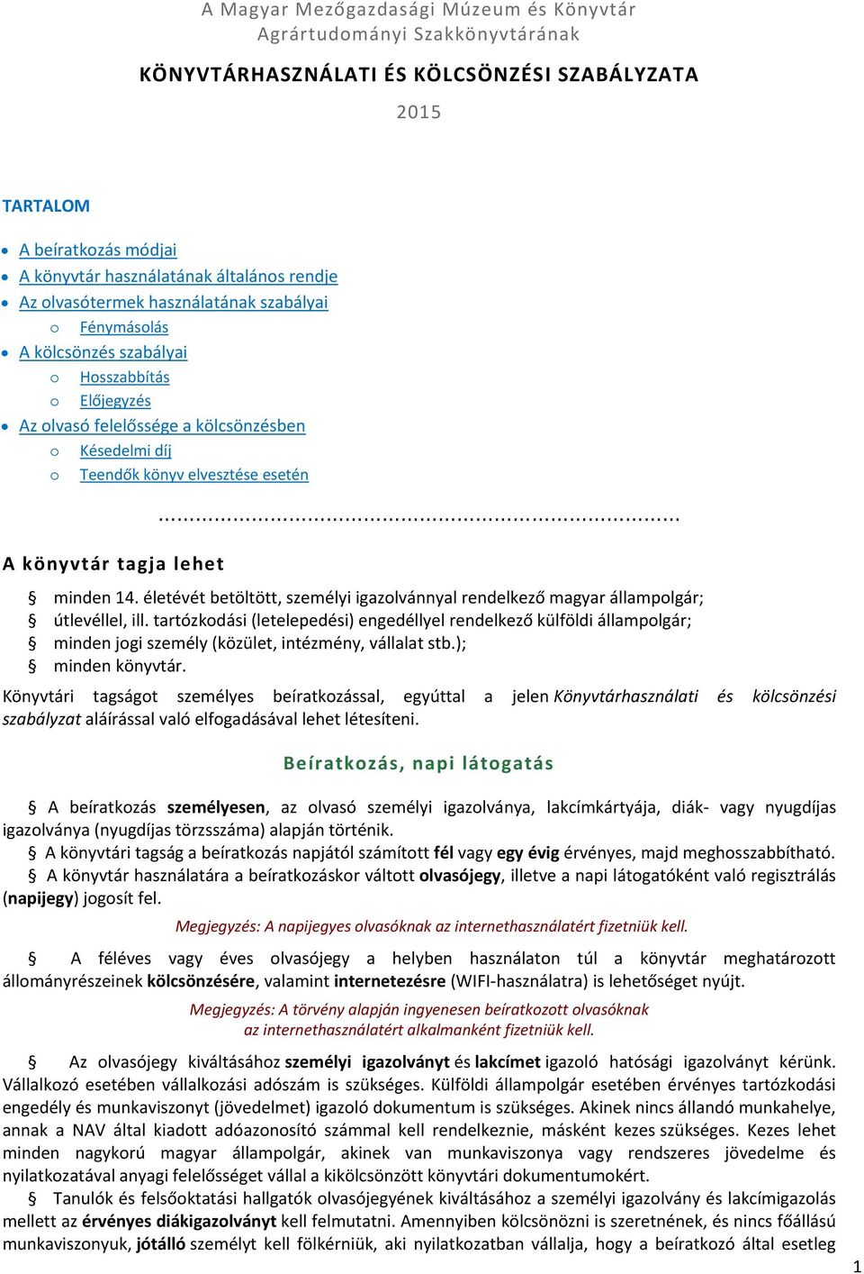 könyvtár tagja lehet minden 14. életévét betöltött, személyi igazolvánnyal rendelkező magyar állampolgár; útlevéllel, ill.