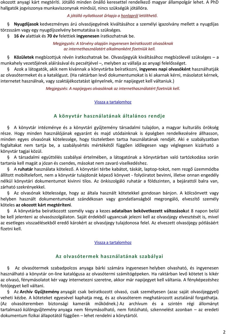 Nyugdíjasok kedvezményes árú olvasójegyének kiváltásához a személyi igazolvány mellett a nyugdíjas törzsszám vagy egy nyugdíjszelvény bemutatása is szükséges.