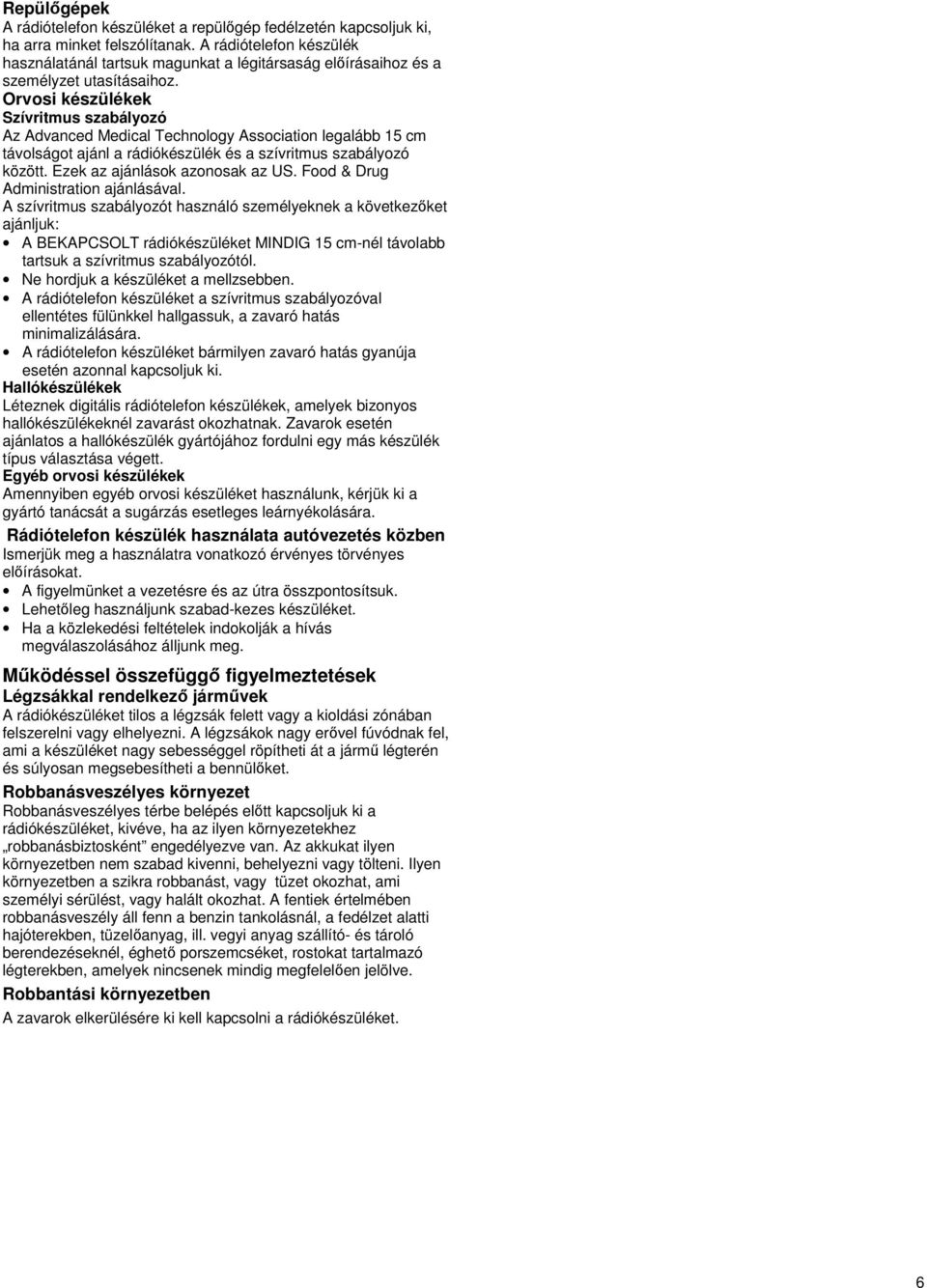 Orvosi készülékek Szívritmus szabályozó Az Advanced Medical Technology Association legalább 15 cm távolságot ajánl a rádiókészülék és a szívritmus szabályozó között. Ezek az ajánlások azonosak az US.