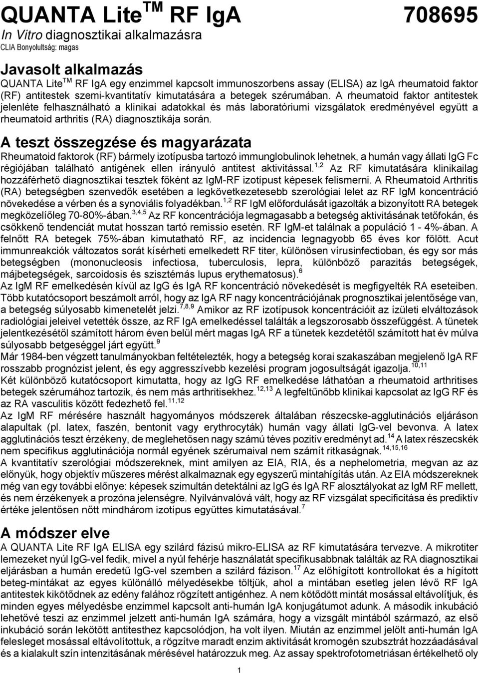 A rheumatoid faktor antitestek jelenléte felhasználható a klinikai adatokkal és más laboratóriumi vizsgálatok eredményével együtt a rheumatoid arthritis (RA) diagnosztikája során.