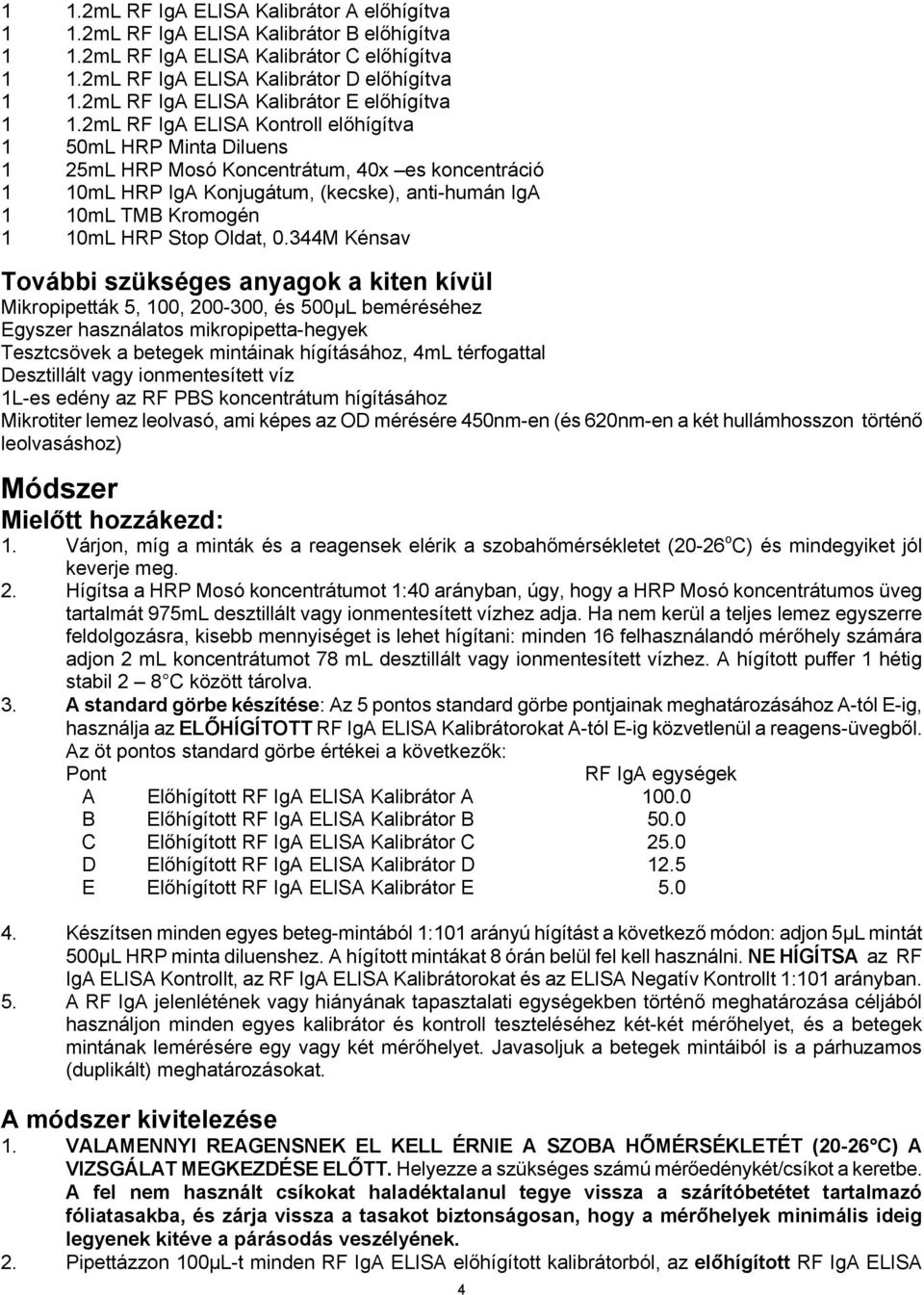 2mL RF IgA ELISA Kontroll előhígítva 1 50mL HRP Minta Diluens 1 25mL HRP Mosó Koncentrátum, 40x es koncentráció 1 10mL HRP IgA Konjugátum, (kecske), anti-humán IgA 1 10mL TMB Kromogén 1 10mL HRP Stop