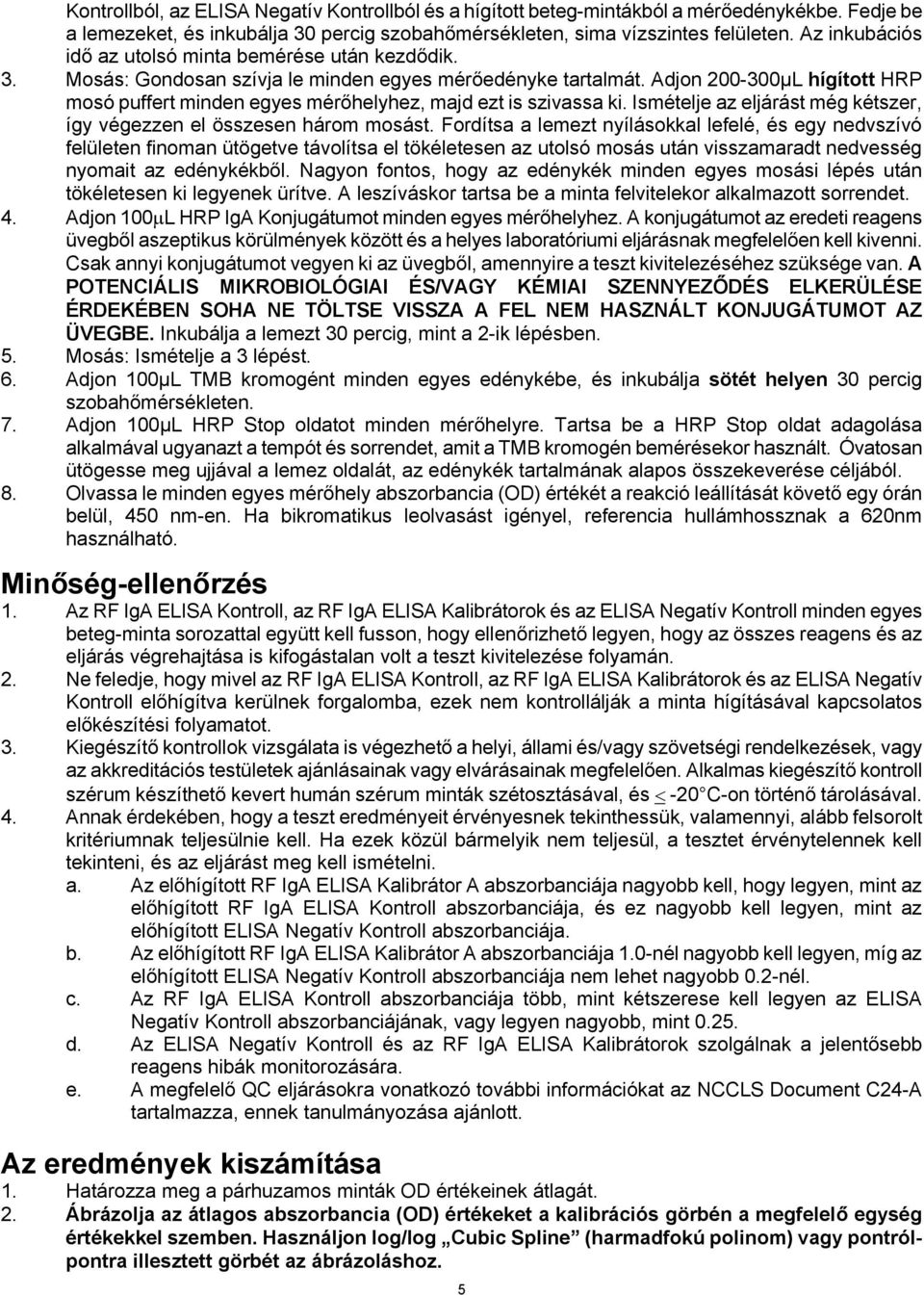 Adjon 200-300µL hígított HRP mosó puffert minden egyes mérőhelyhez, majd ezt is szivassa ki. Ismételje az eljárást még kétszer, így végezzen el összesen három mosást.