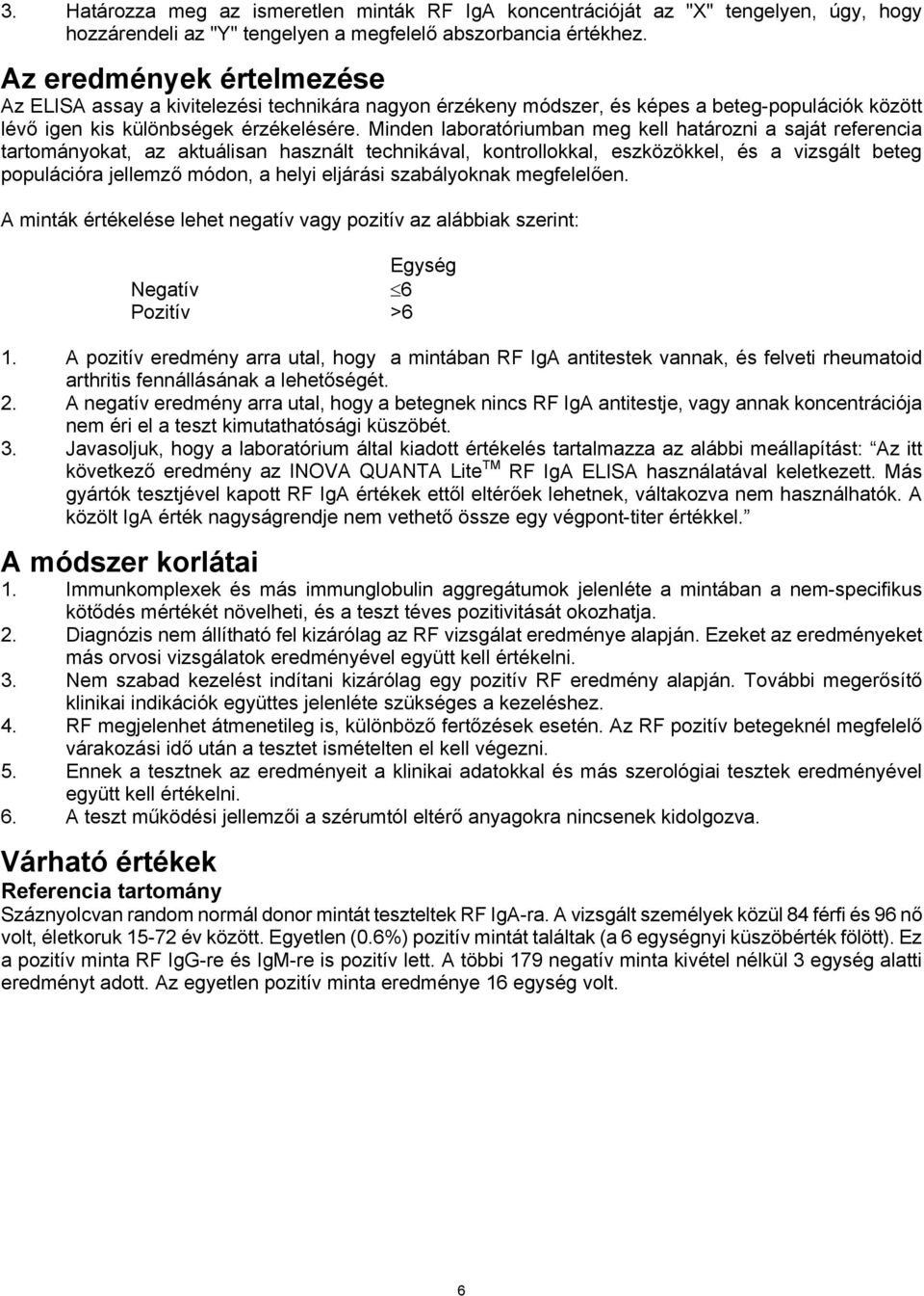 Minden laboratóriumban meg kell határozni a saját referencia tartományokat, az aktuálisan használt technikával, kontrollokkal, eszközökkel, és a vizsgált beteg populációra jellemző módon, a helyi