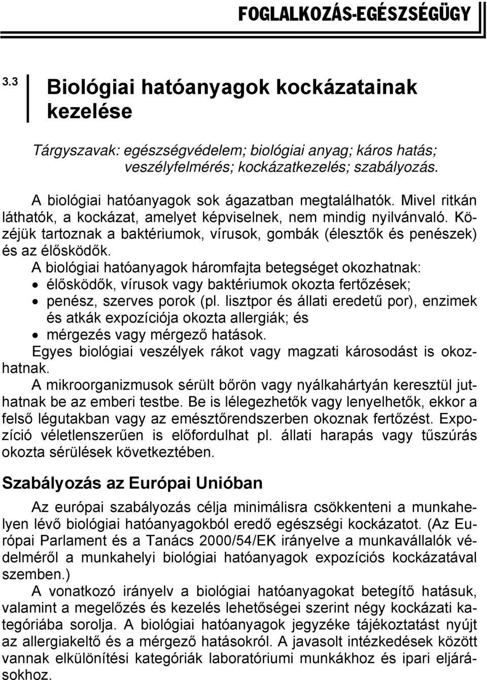 Közéjük tartoznak a baktériumok, vírusok, gombák (élesztők és penészek) és az élősködők.