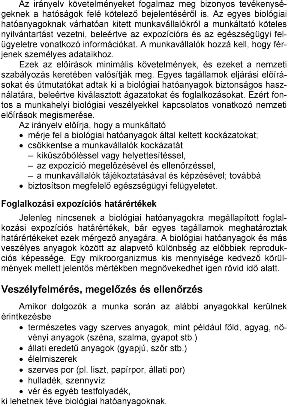 A munkavállalók hozzá kell, hogy férjenek személyes adataikhoz. Ezek az előírások minimális követelmények, és ezeket a nemzeti szabályozás keretében valósítják meg.