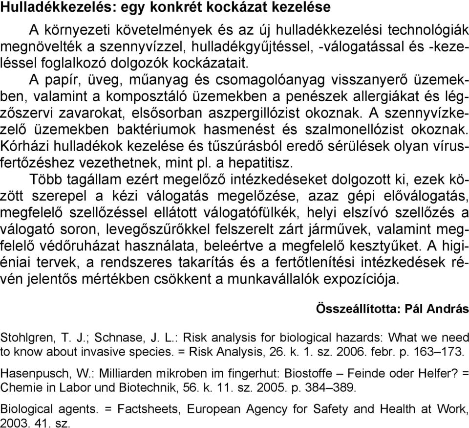 A papír, üveg, műanyag és csomagolóanyag visszanyerő üzemekben, valamint a komposztáló üzemekben a penészek allergiákat és légzőszervi zavarokat, elsősorban aszpergillózist okoznak.