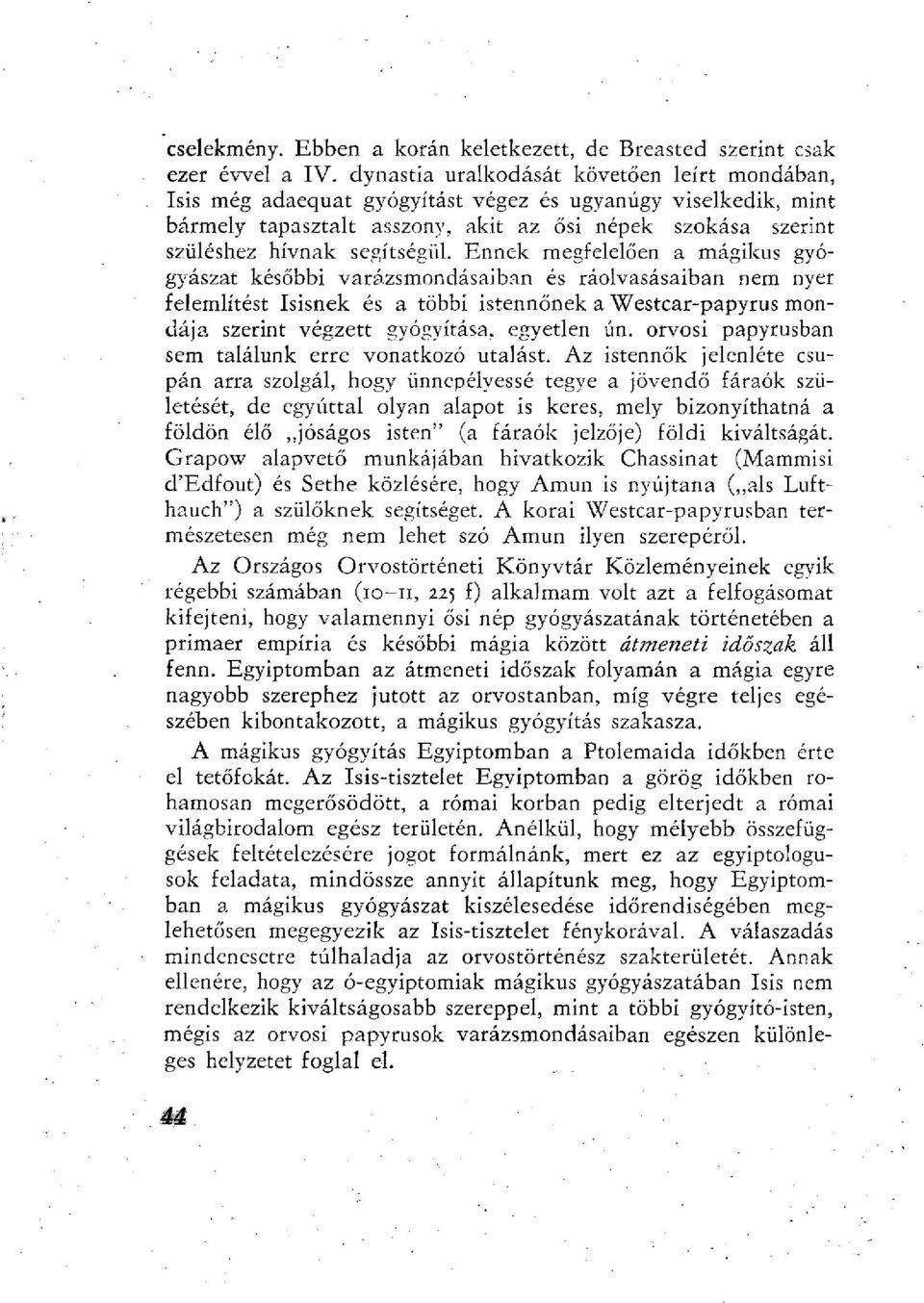 Ennek megfelelően a mágikus gyógyászat későbbi varázsmondásaiban és ráolvasásaiban nem nyer felemlítést Isisnek és a többi istennőnek a Westcar-papyrus mondája szerint végzett gyógyítása, egyetlen ún.