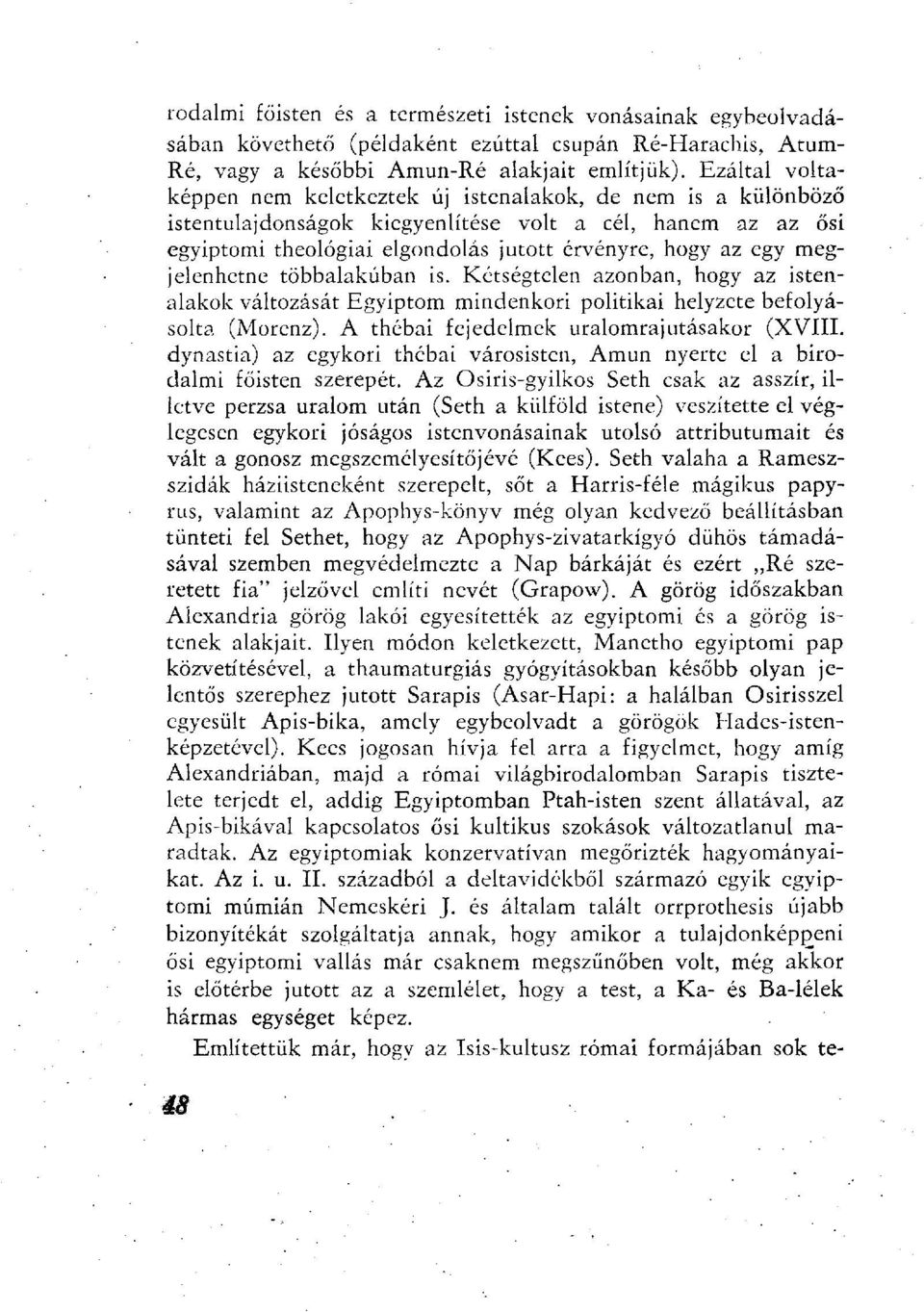 megjelenhetne többalakúban is. Kétségtelen azonban, hogy az istenalakok változását Egyiptom mindenkori politikai helyzete befolyásolta (Morenz). A thébai fejedelmek uralomrajutásakor (XVIII.