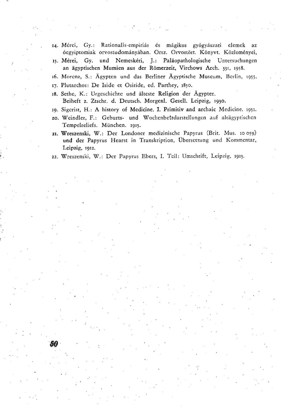 Plutarchos: De Iside et Osiride, ed. Parthey, 1850. 18. Sethe, K. : Urgeschichte und älteste Religion der Ägypter. Beiheft z. Ztschr. d. Deutsch. Morgenl. Gesell. Leipzig, 1930. 19. Sigerist, H.