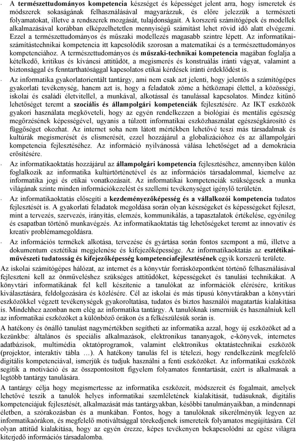 Ezzel a természettudományos és mőszaki modellezés magasabb szintre lépett. Az informatikaiszámítástechnikai kompetencia itt kapcsolódik szorosan a matematikai és a természettudományos kompetenciához.