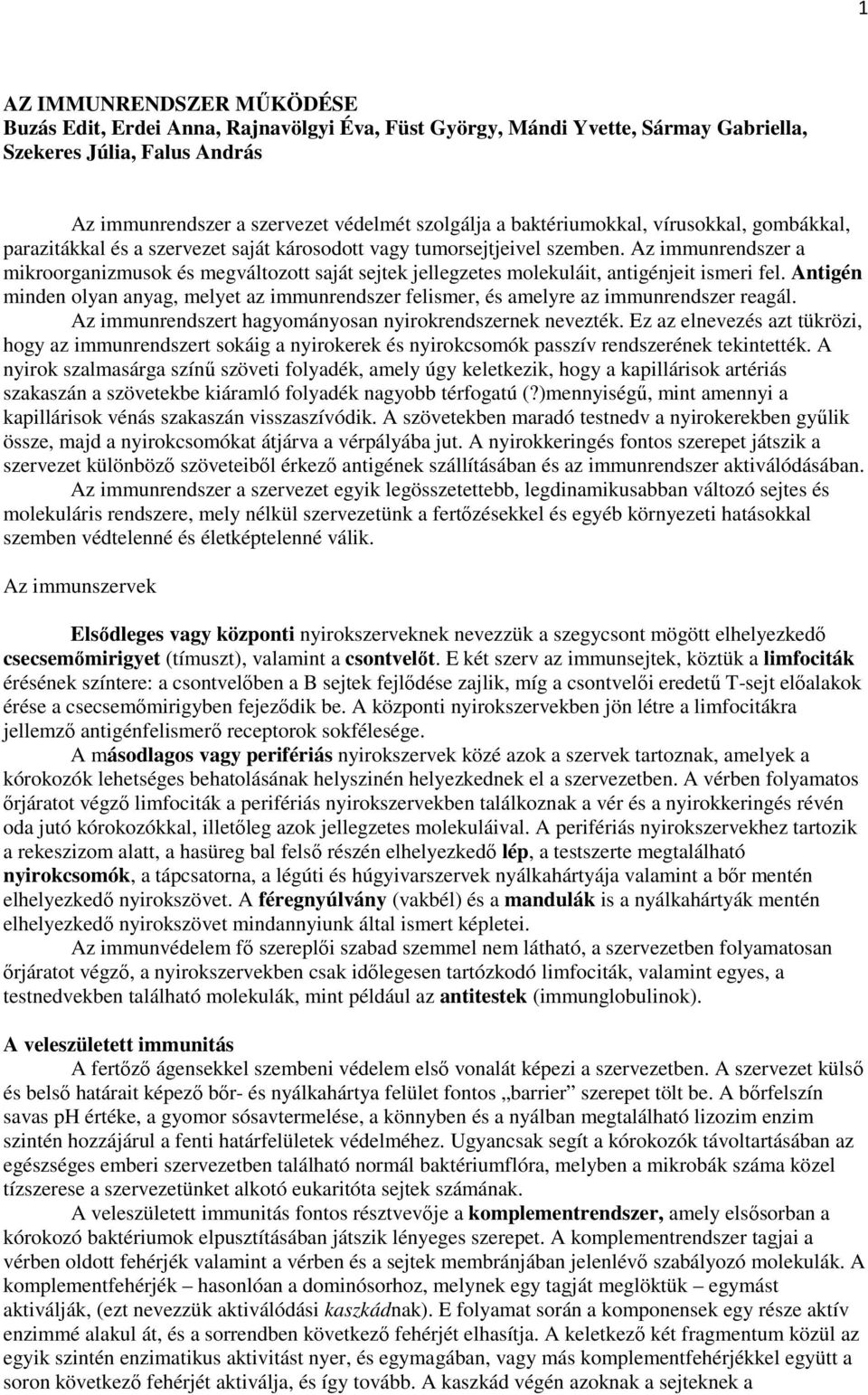 Az immunrendszer a mikroorganizmusok és megváltozott saját sejtek jellegzetes molekuláit, antigénjeit ismeri fel.