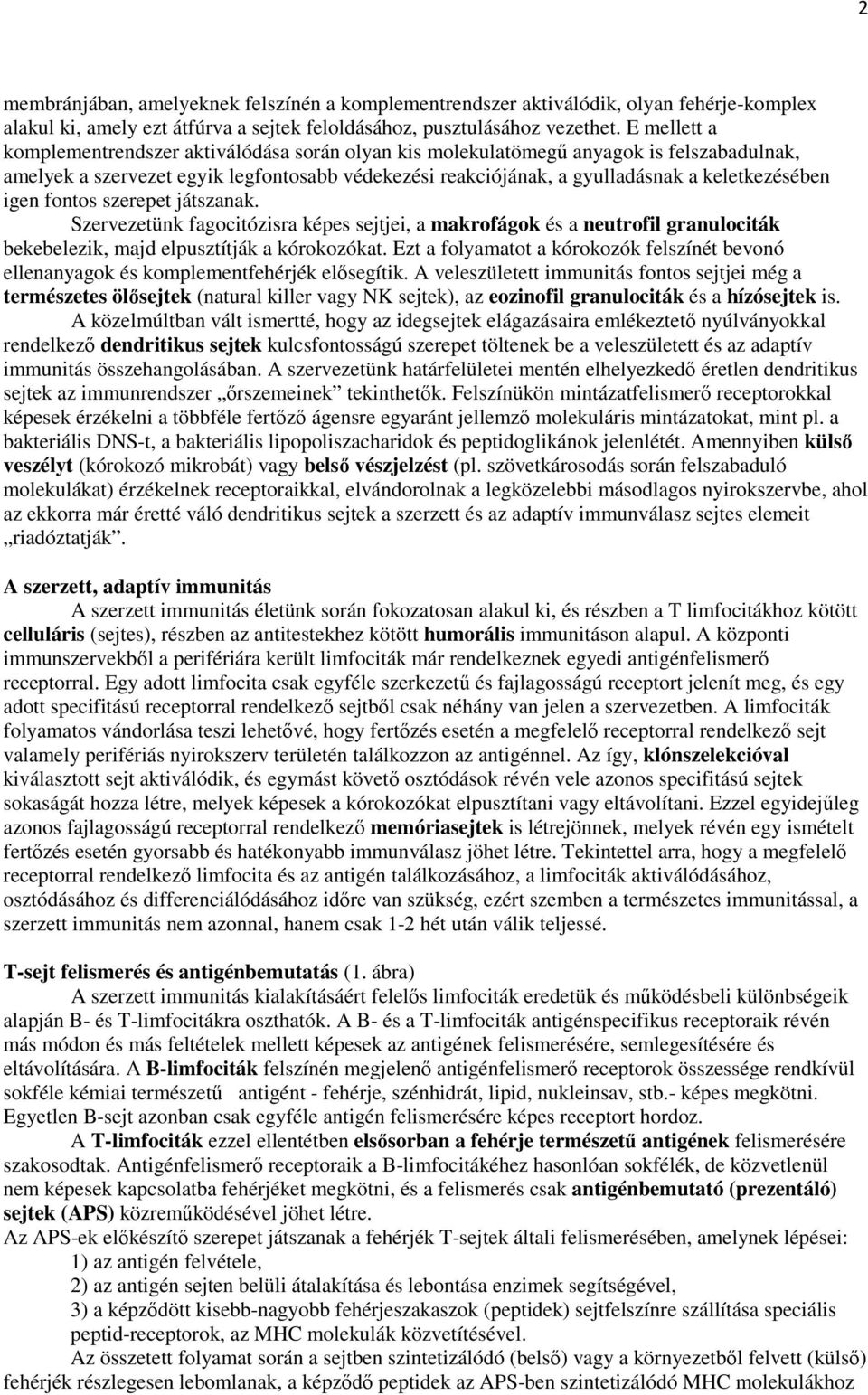 igen fontos szerepet játszanak. Szervezetünk fagocitózisra képes sejtjei, a makrofágok és a neutrofil granulociták bekebelezik, majd elpusztítják a kórokozókat.