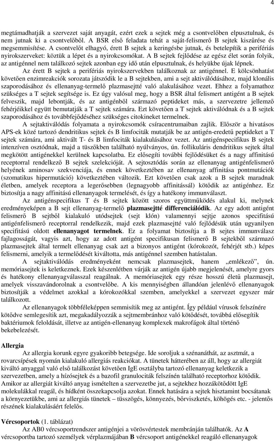 A csontvelőt elhagyó, érett B sejtek a keringésbe jutnak, és betelepítik a perifériás nyirokszerveket: köztük a lépet és a nyirokcsomókat.