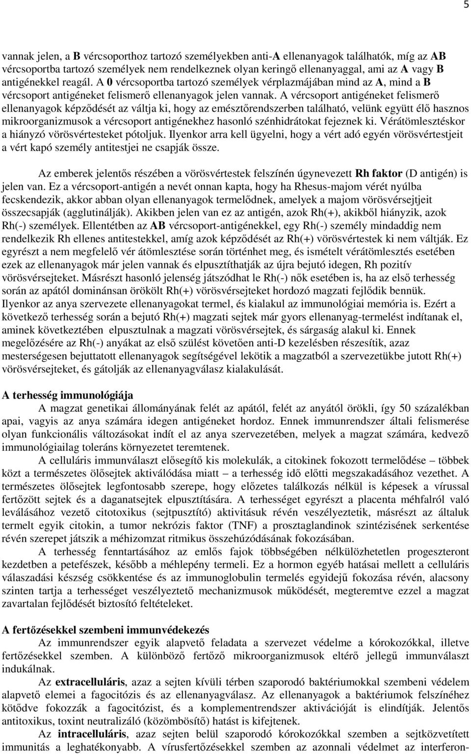 A vércsoport antigéneket felismerő ellenanyagok képződését az váltja ki, hogy az emésztőrendszerben található, velünk együtt élő hasznos mikroorganizmusok a vércsoport antigénekhez hasonló