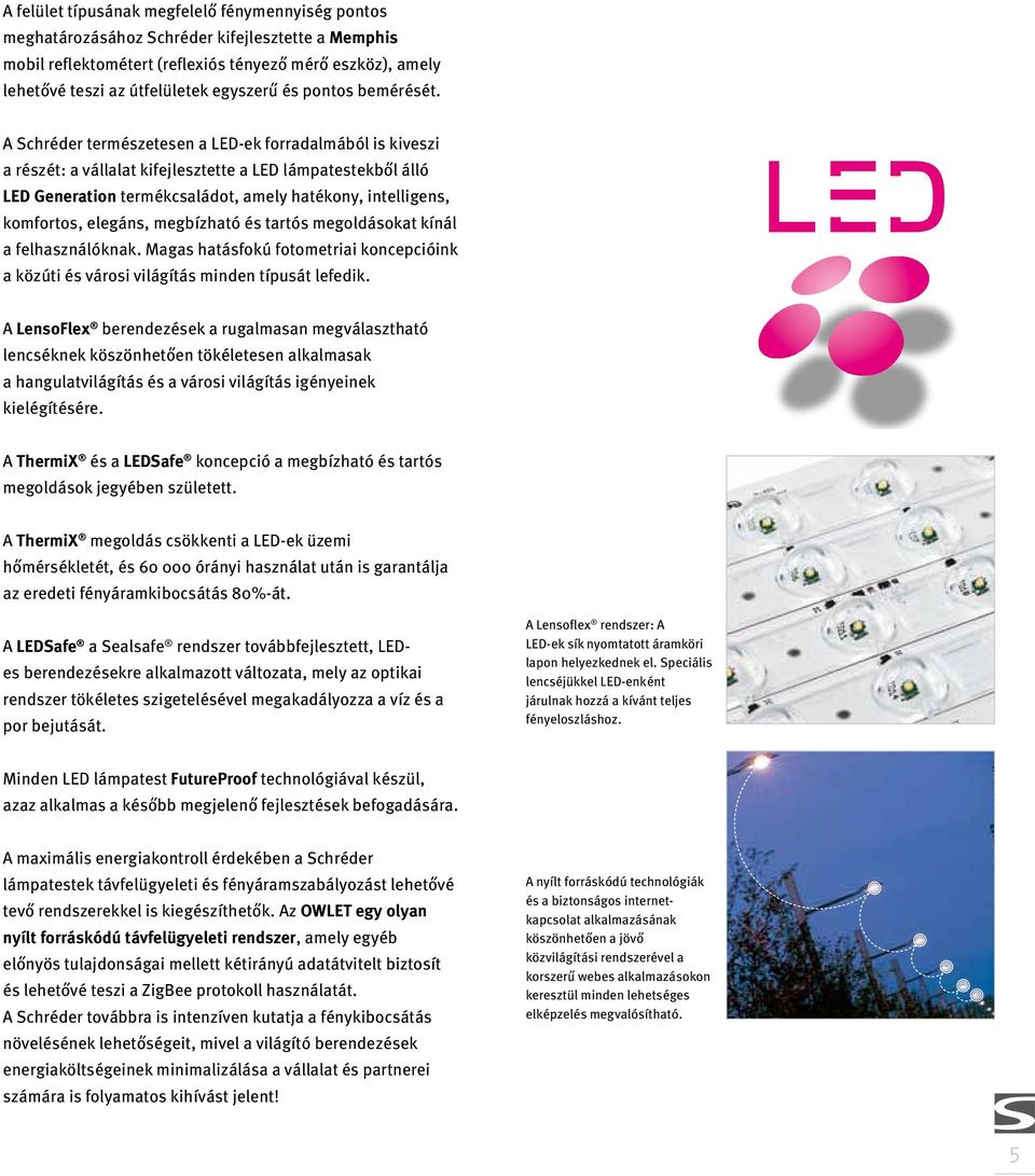 A Schréder természetesen a LED-ek forradalmából is kiveszi a részét: a vállalat kifejlesztette a LED lámpatestekből álló LED Generation termékcsaládot, amely hatékony, intelligens, komfortos,