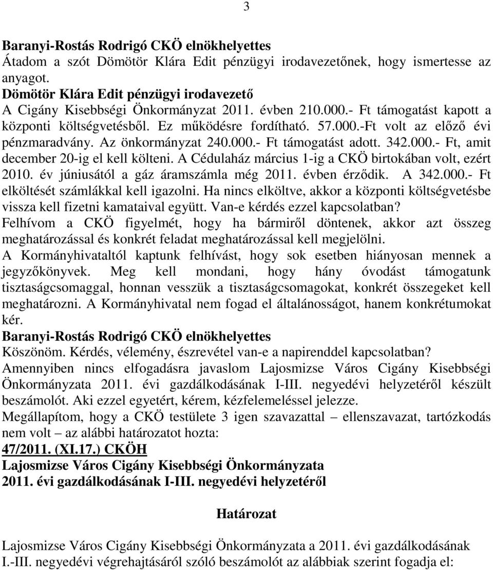 A Cédulaház március 1-ig a CKÖ birtokában volt, ezért 2010. év júniusától a gáz áramszámla még 2011. évben érzıdik. A 342.000.- Ft elköltését számlákkal kell igazolni.