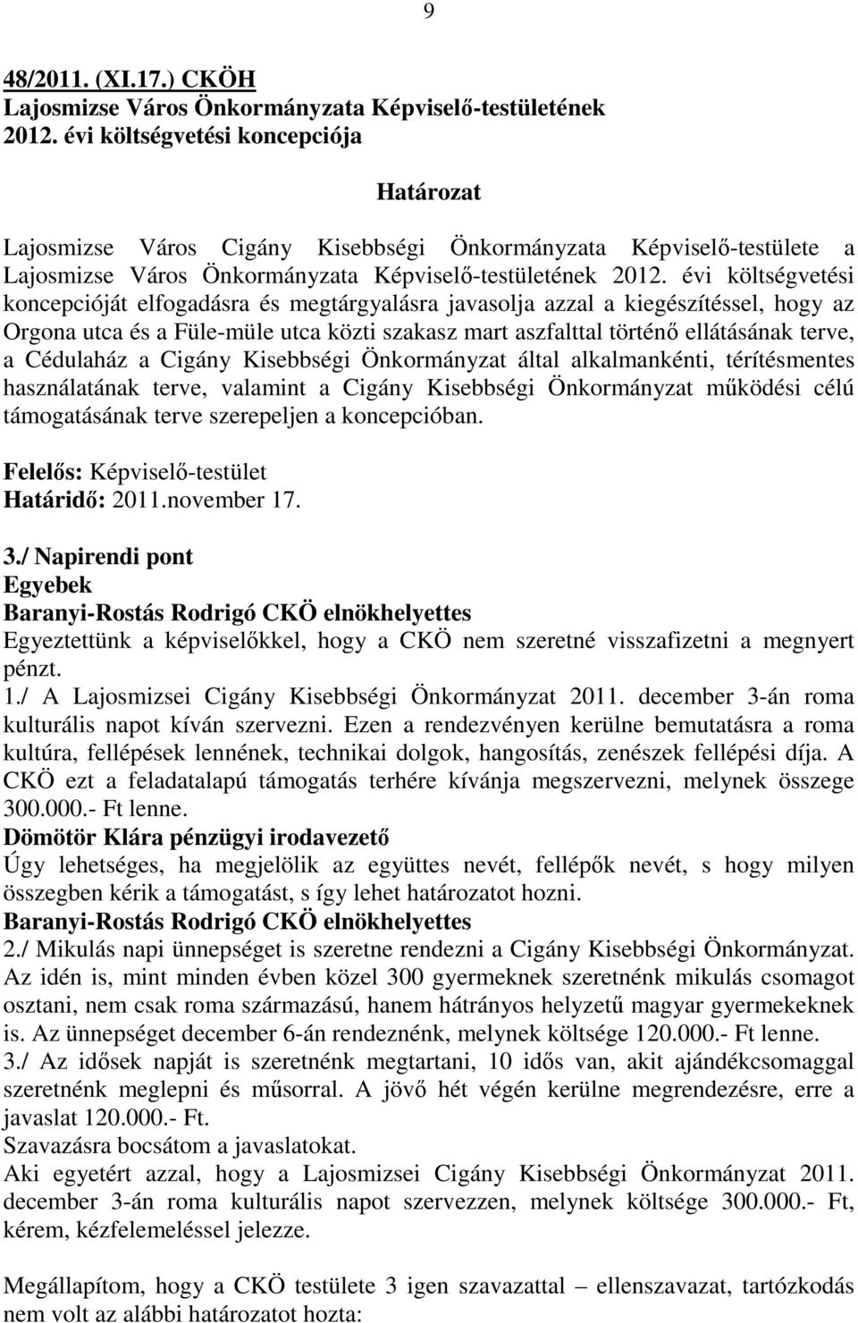 évi költségvetési koncepcióját elfogadásra és megtárgyalásra javasolja azzal a kiegészítéssel, hogy az Orgona utca és a Füle-müle utca közti szakasz mart aszfalttal történı ellátásának terve, a