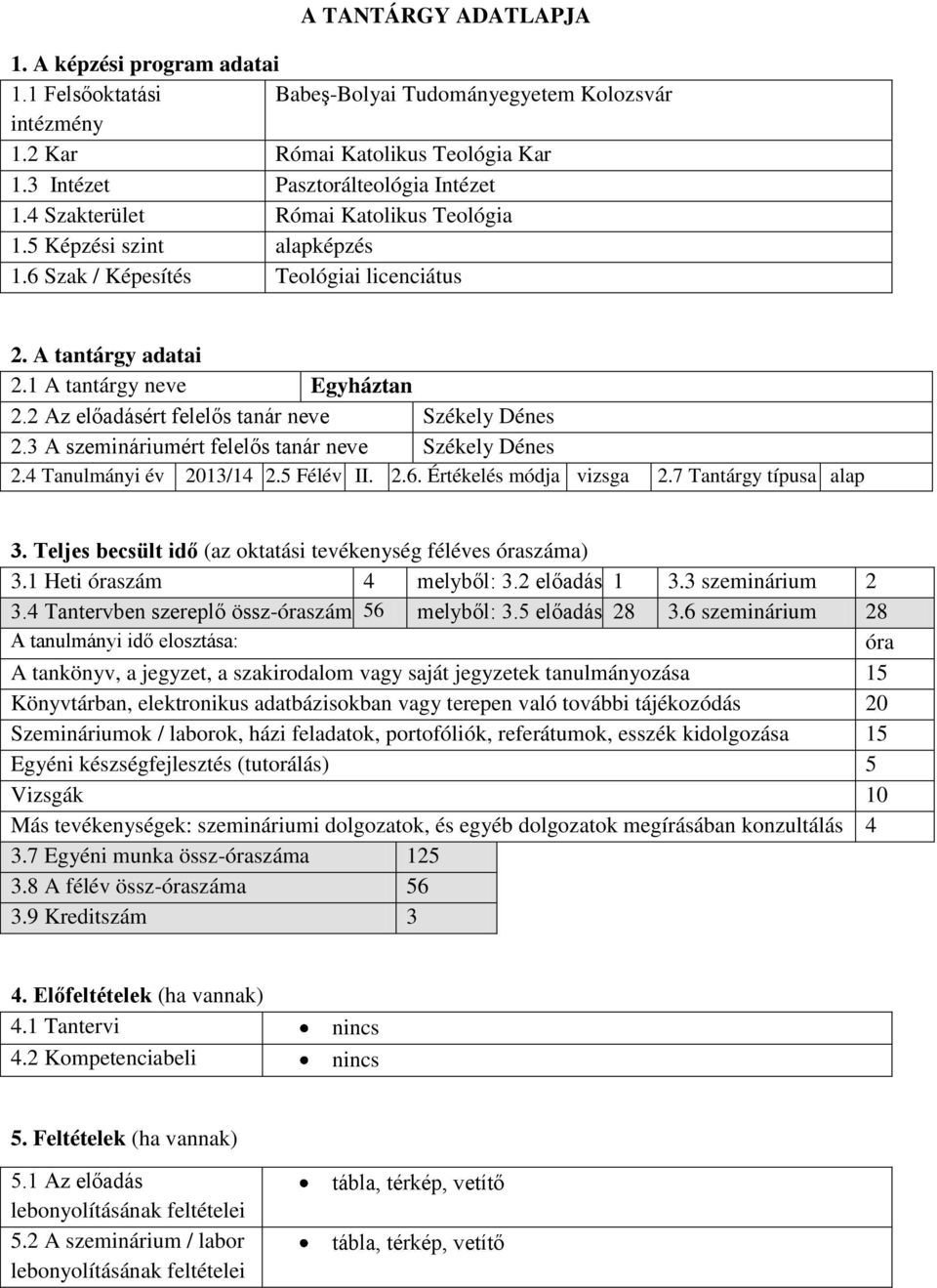 2 Az előadásért felelős tanár neve Székely Dénes 2.3 A szemináriumért felelős tanár neve Székely Dénes 2.4 Tanulmányi év 2013/14 2.5 Félév II. 2.6. Értékelés módja vizsga 2.7 Tantárgy típusa alap 3.