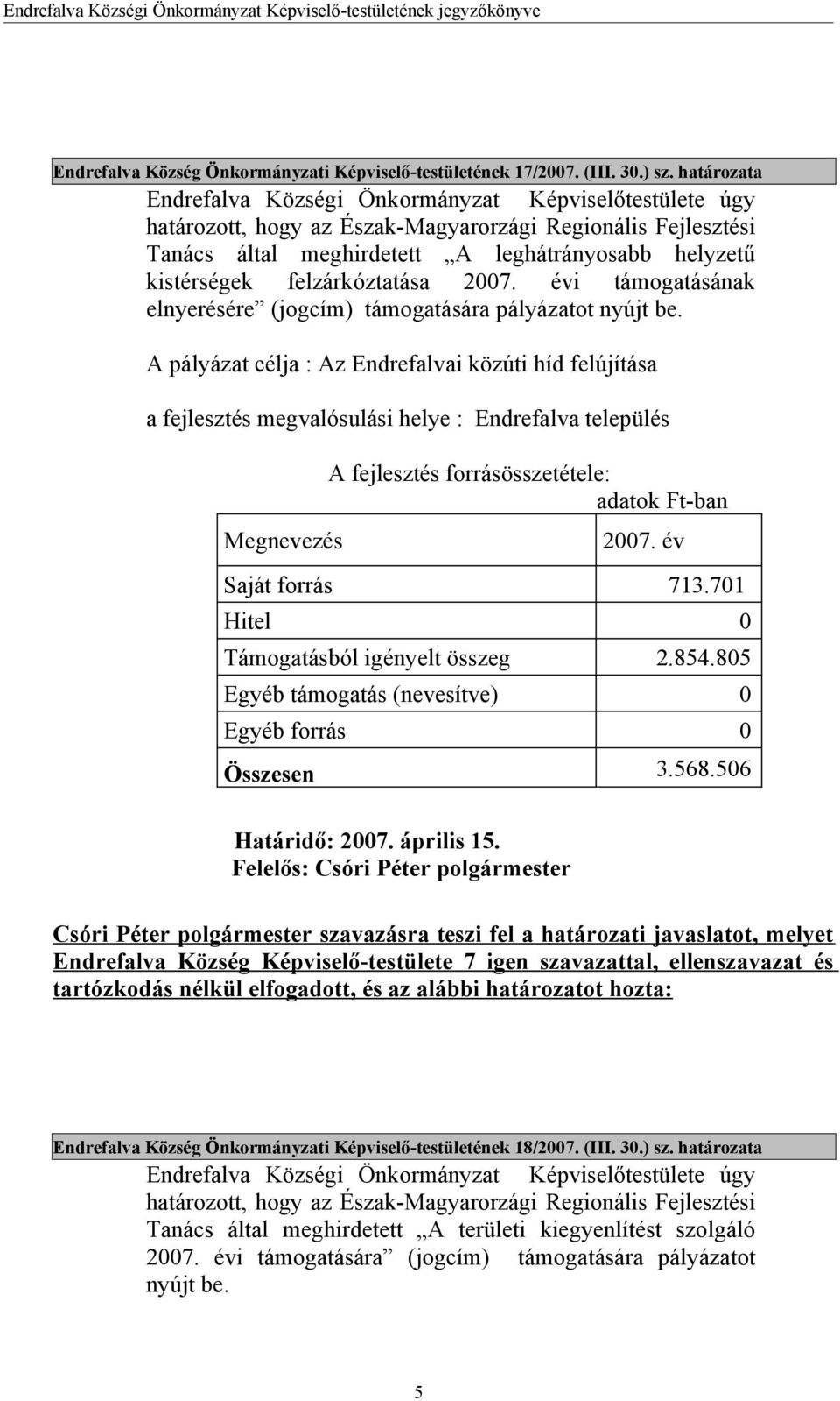 felzárkóztatása 2007. évi támogatásának elnyerésére (jogcím) támogatására pályázatot nyújt be.