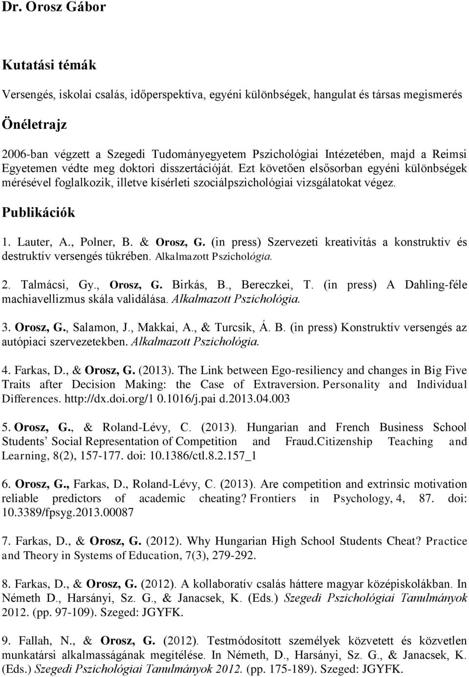 Publikációk 1. Lauter, A., Polner, B. & Orosz, G. (in press) Szervezeti kreativitás a konstruktív és destruktív versengés tükrében. Alkalmazott Pszichológia. 2. Talmácsi, Gy., Orosz, G. Birkás, B.