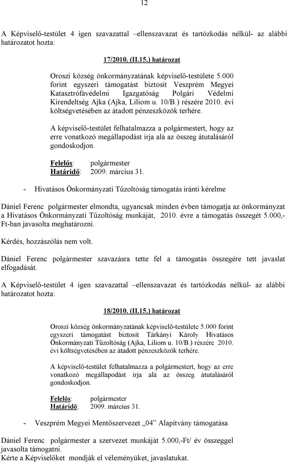 évi költségvetésében az átadott pénzeszközök terhére. A képviselő-testület felhatalmazza a polgármestert, hogy az erre vonatkozó megállapodást írja alá az összeg átutalásáról gondoskodjon.