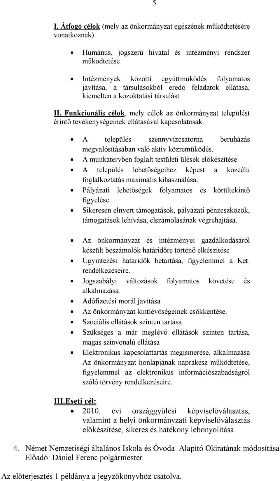 A település szennyvízcsatorna beruházás megvalósításában való aktív közreműködés.