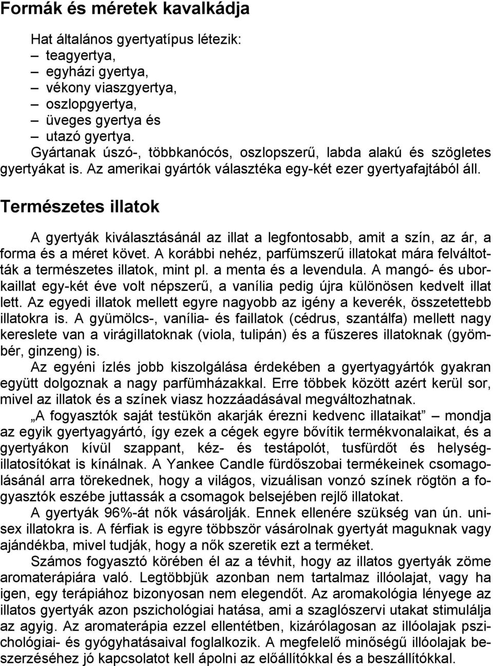 Természetes illatok A gyertyák kiválasztásánál az illat a legfontosabb, amit a szín, az ár, a forma és a méret követ.