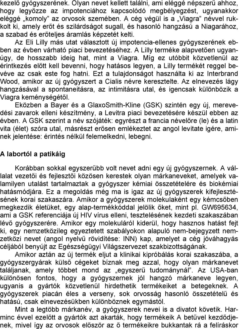 Az Eli Lilly más utat választott új impotencia-ellenes gyógyszerének ebben az évben várható piaci bevezetéséhez. A Lilly terméke alapvetően ugyanúgy, de hosszabb ideig hat, mint a Viagra.