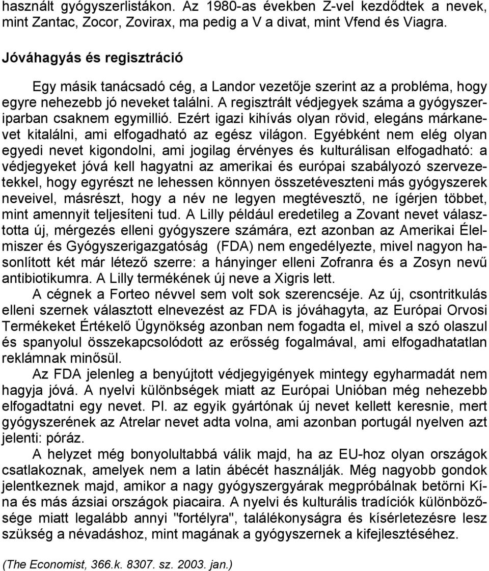 Ezért igazi kihívás olyan rövid, elegáns márkanevet kitalálni, ami elfogadható az egész világon.