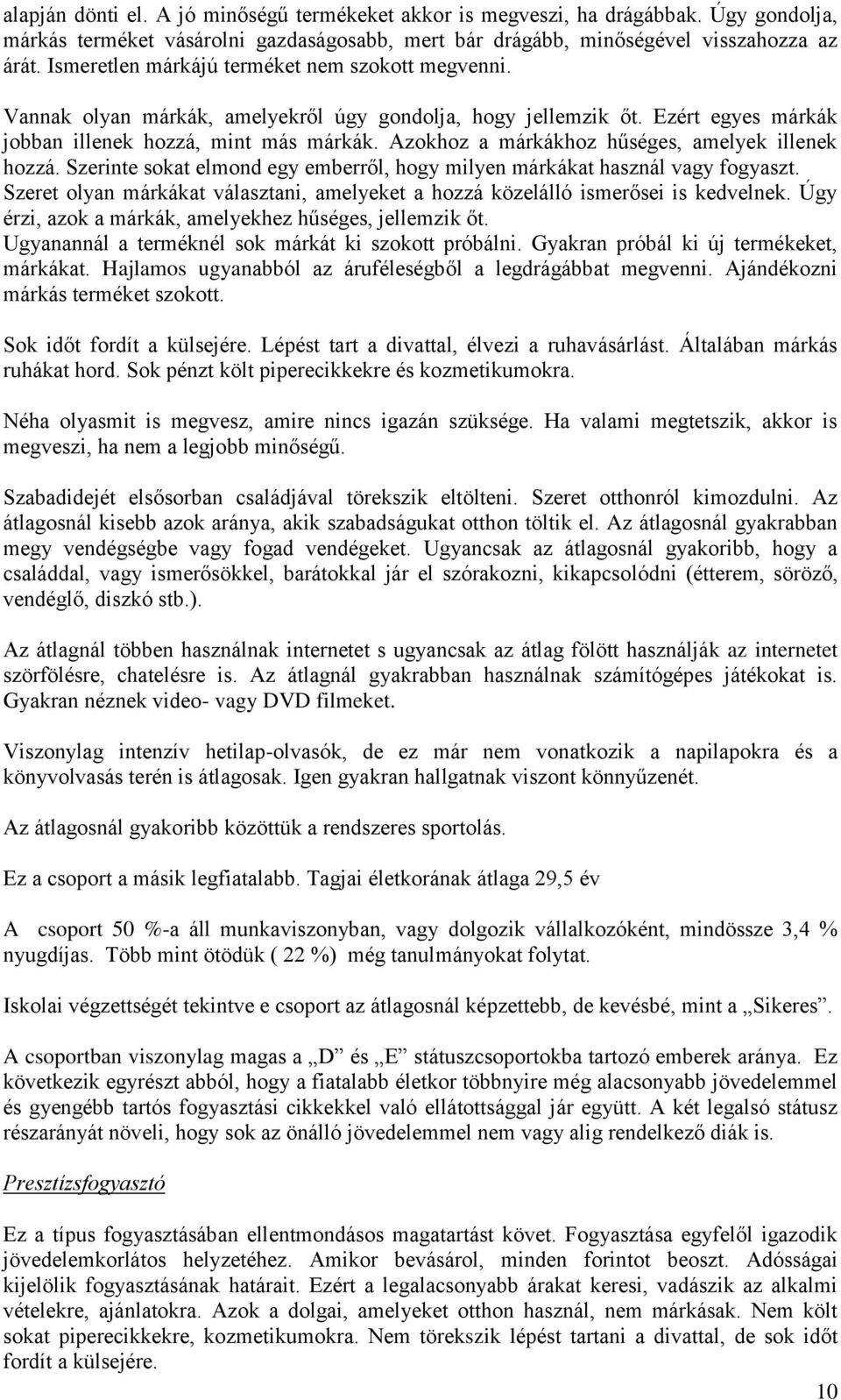Azokhoz a márkákhoz hűséges, amelyek illenek hozzá. Szerinte sokat elmond egy emberről, hogy milyen márkákat használ vagy fogyaszt.