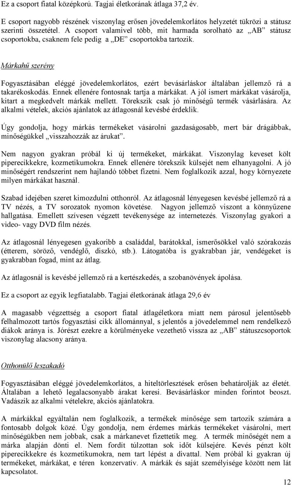 Márkahű szerény Fogyasztásában eléggé jövedelemkorlátos, ezért bevásárláskor általában jellemző rá a takarékoskodás. Ennek ellenére fontosnak tartja a márkákat.