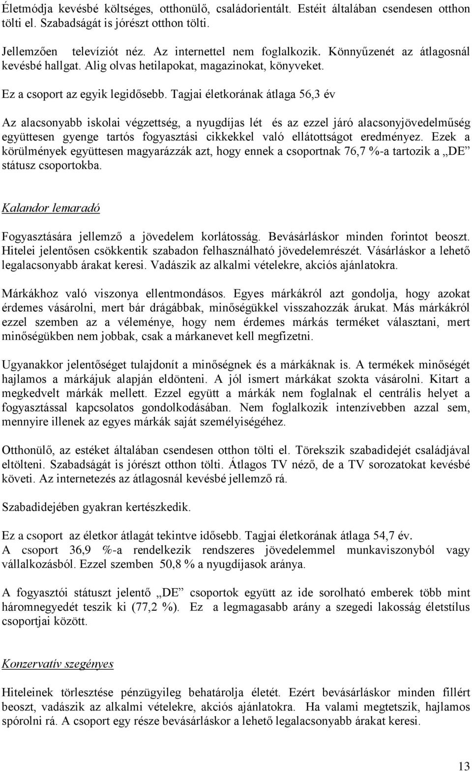 Tagjai életkorának átlaga 56,3 év Az alacsonyabb iskolai végzettség, a nyugdíjas lét és az ezzel járó alacsonyjövedelműség együttesen gyenge tartós fogyasztási cikkekkel való ellátottságot eredményez.
