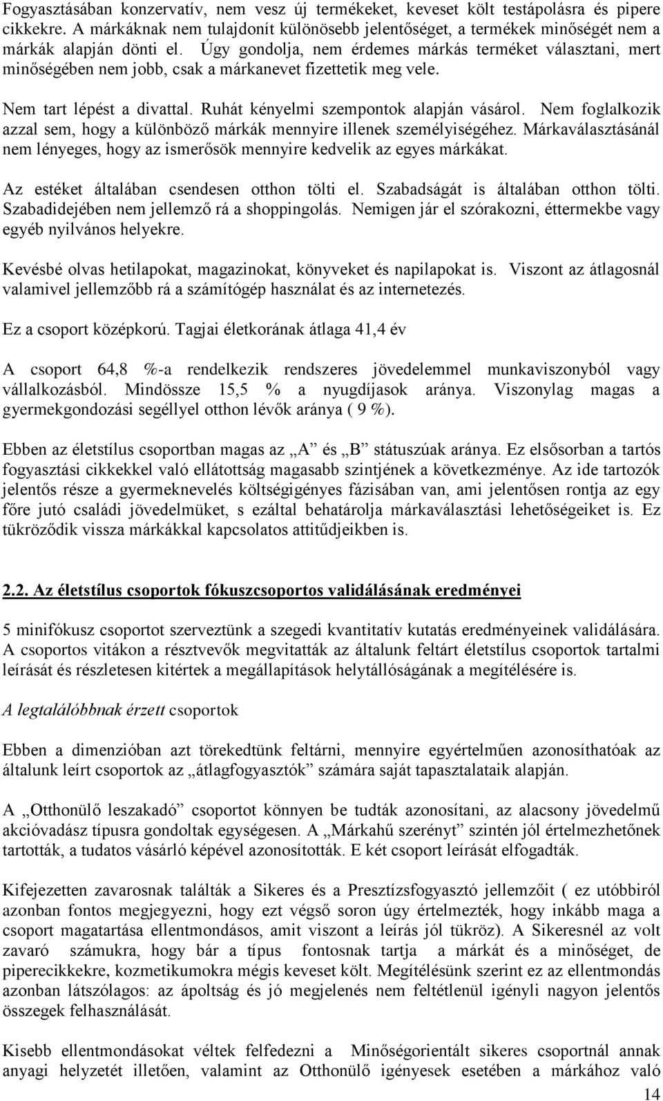 Úgy gondolja, nem érdemes márkás terméket választani, mert minőségében nem jobb, csak a márkanevet fizettetik meg vele. Nem tart lépést a divattal. Ruhát kényelmi szempontok alapján vásárol.
