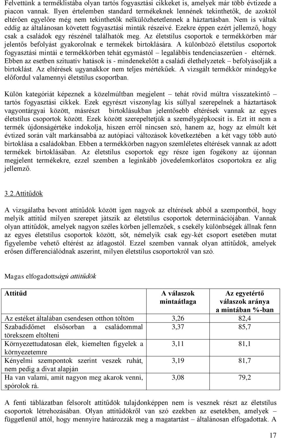 Nem is váltak eddig az általánosan követett fogyasztási minták részeivé. Ezekre éppen ezért jellemző, hogy csak a családok egy részénél találhatók meg.