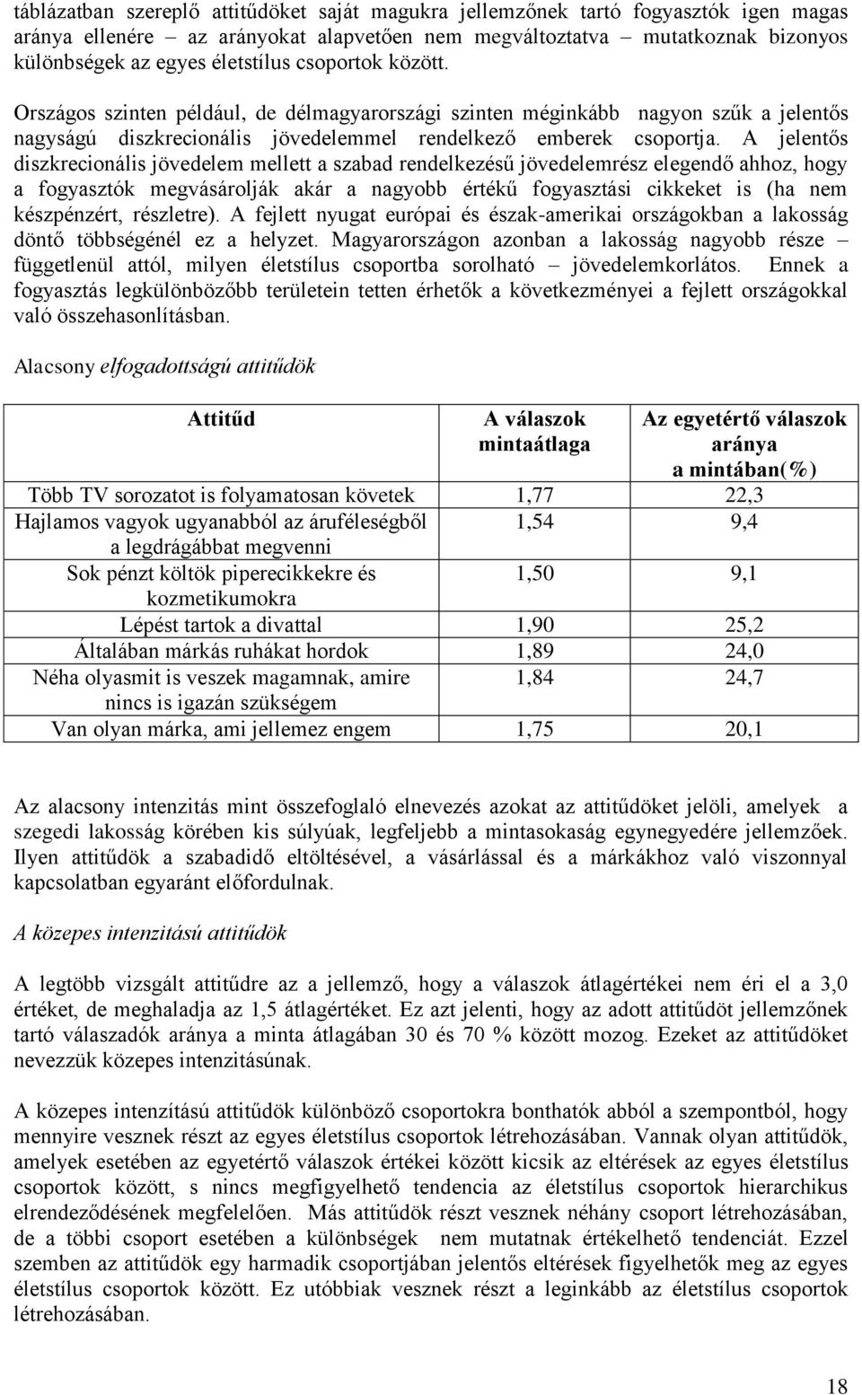 A jelentős diszkrecionális jövedelem mellett a szabad rendelkezésű jövedelemrész elegendő ahhoz, hogy a fogyasztók megvásárolják akár a nagyobb értékű fogyasztási cikkeket is (ha nem készpénzért,