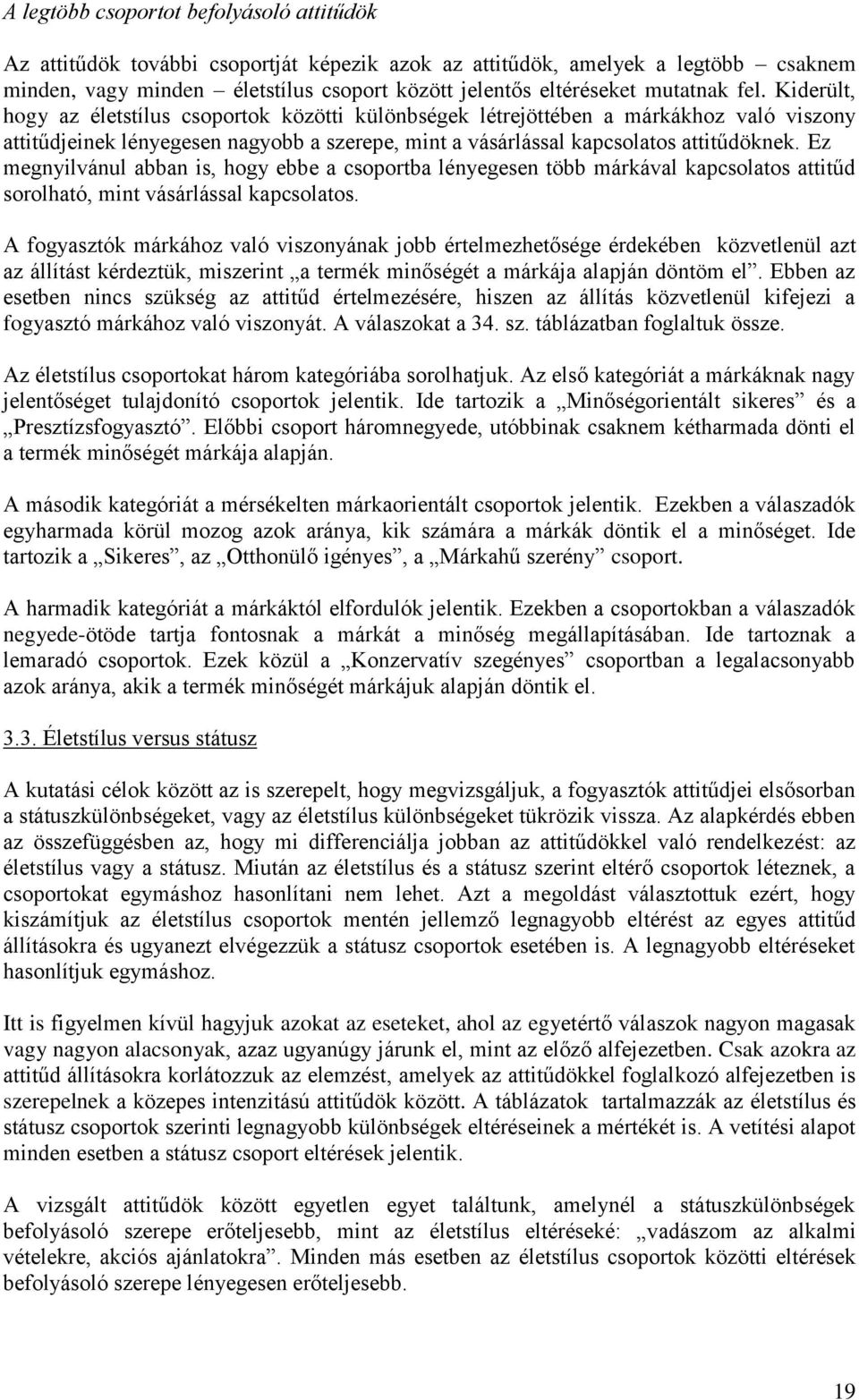 Ez megnyilvánul abban is, hogy ebbe a csoportba lényegesen több márkával kapcsolatos attitűd sorolható, mint vásárlással kapcsolatos.