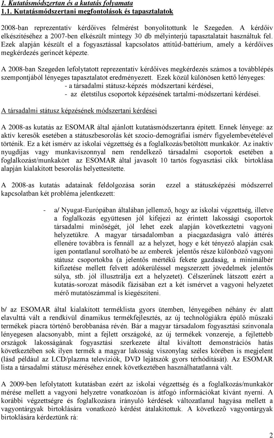 Ezek alapján készült el a fogyasztással kapcsolatos attitűd-battérium, amely a kérdőíves megkérdezés gerincét képezte.