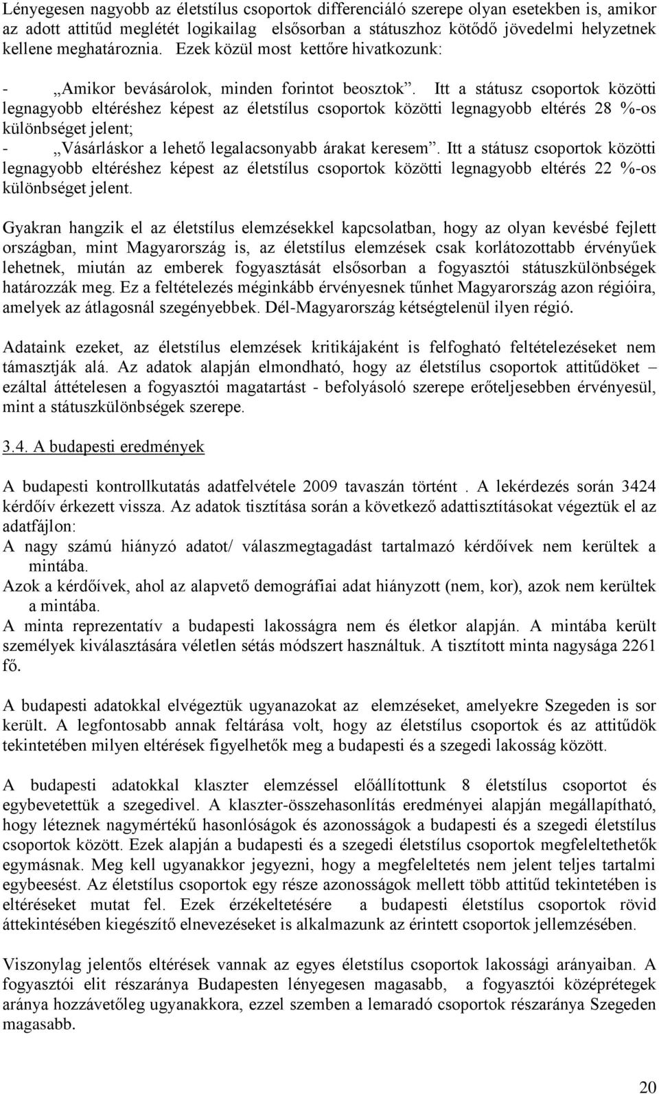 Itt a státusz csoportok közötti legnagyobb eltéréshez képest az életstílus csoportok közötti legnagyobb eltérés 28 %-os különbséget jelent; - Vásárláskor a lehető legalacsonyabb árakat keresem.