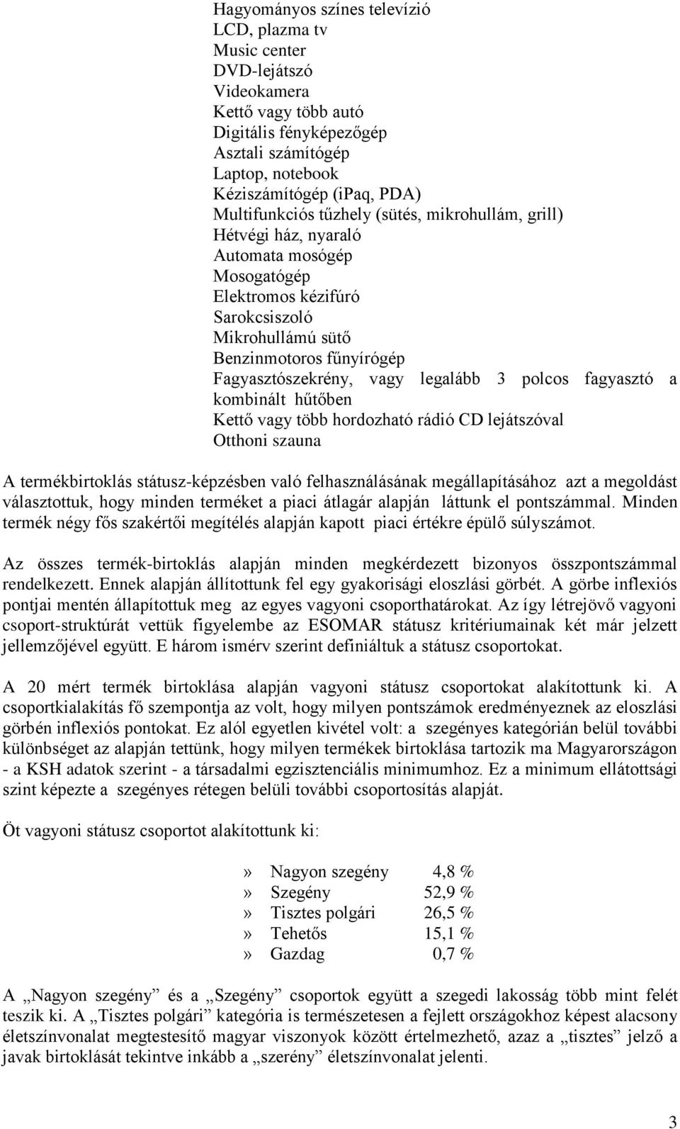 vagy legalább 3 polcos fagyasztó a kombinált hűtőben Kettő vagy több hordozható rádió CD lejátszóval Otthoni szauna A termékbirtoklás státusz-képzésben való felhasználásának megállapításához azt a