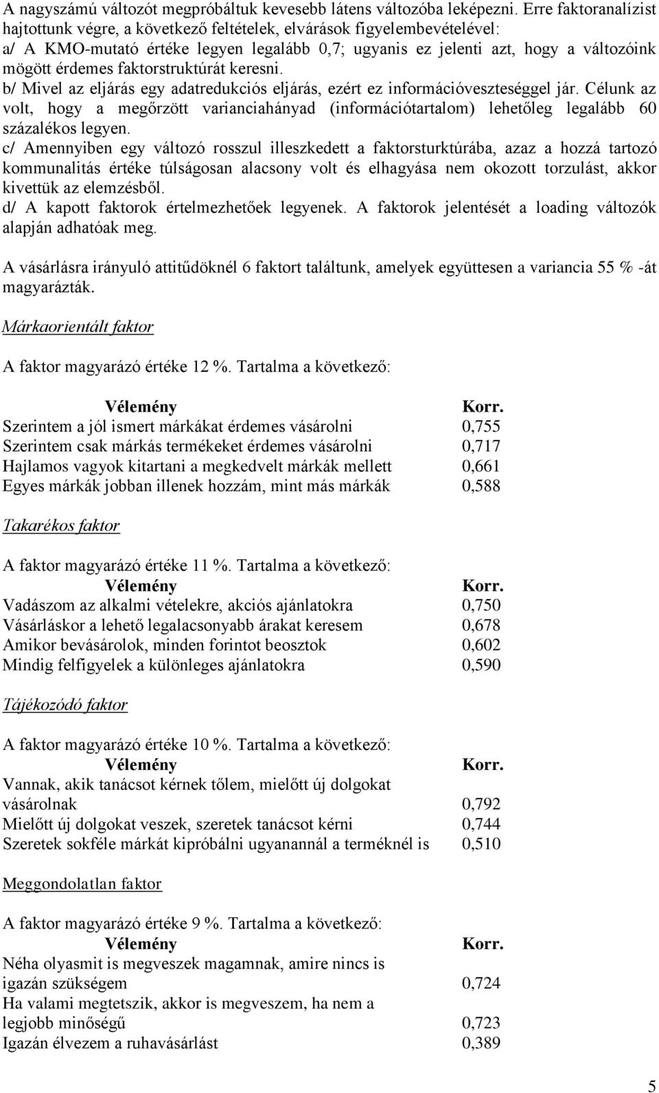 faktorstruktúrát keresni. b/ Mivel az eljárás egy adatredukciós eljárás, ezért ez információveszteséggel jár.