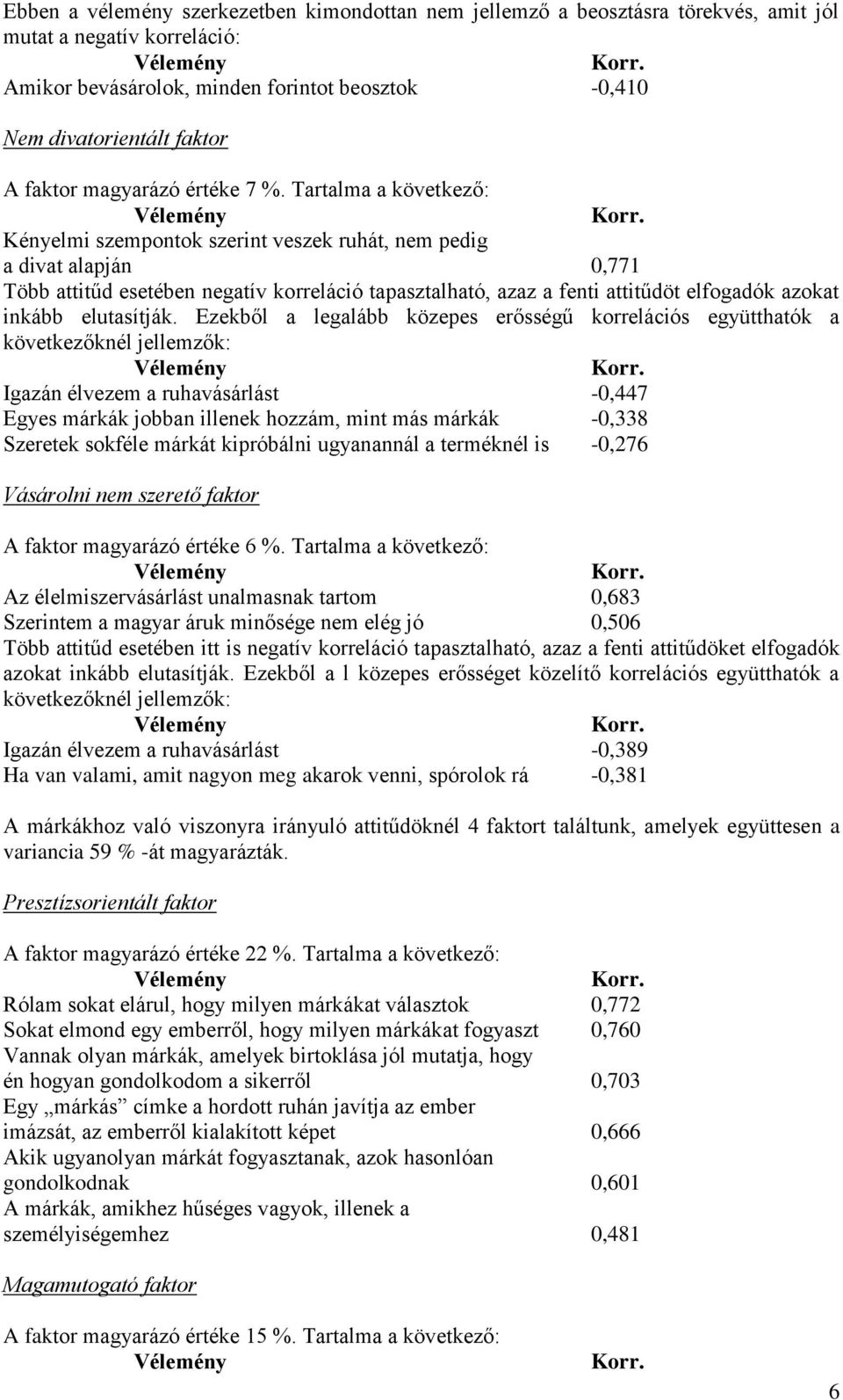 Tartalma a következő: Kényelmi szempontok szerint veszek ruhát, nem pedig a divat alapján 0,771 Több attitűd esetében negatív korreláció tapasztalható, azaz a fenti attitűdöt elfogadók azokat inkább